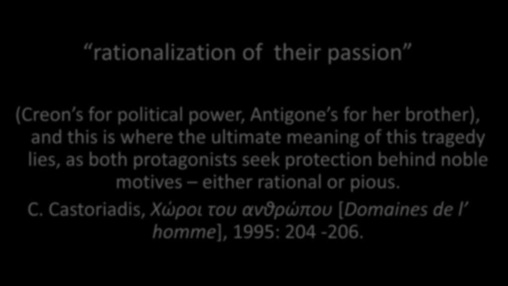 Sophocles rationalization of their passion (Creon s for political power, Antigone s for her brother), and this is where the ultimate meaning of this tragedy