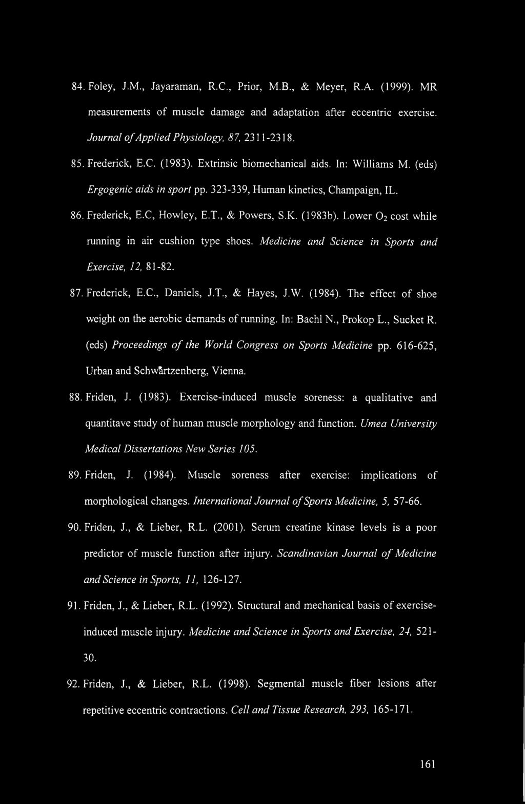 (1983b). Lower O2 cost while running in air cushion type shoes. Medicine and Science in Sports and Exercise, 12, 81-82. 87. Frederick, E.C., Daniels, J.T., & Hayes, J.W. (1984).