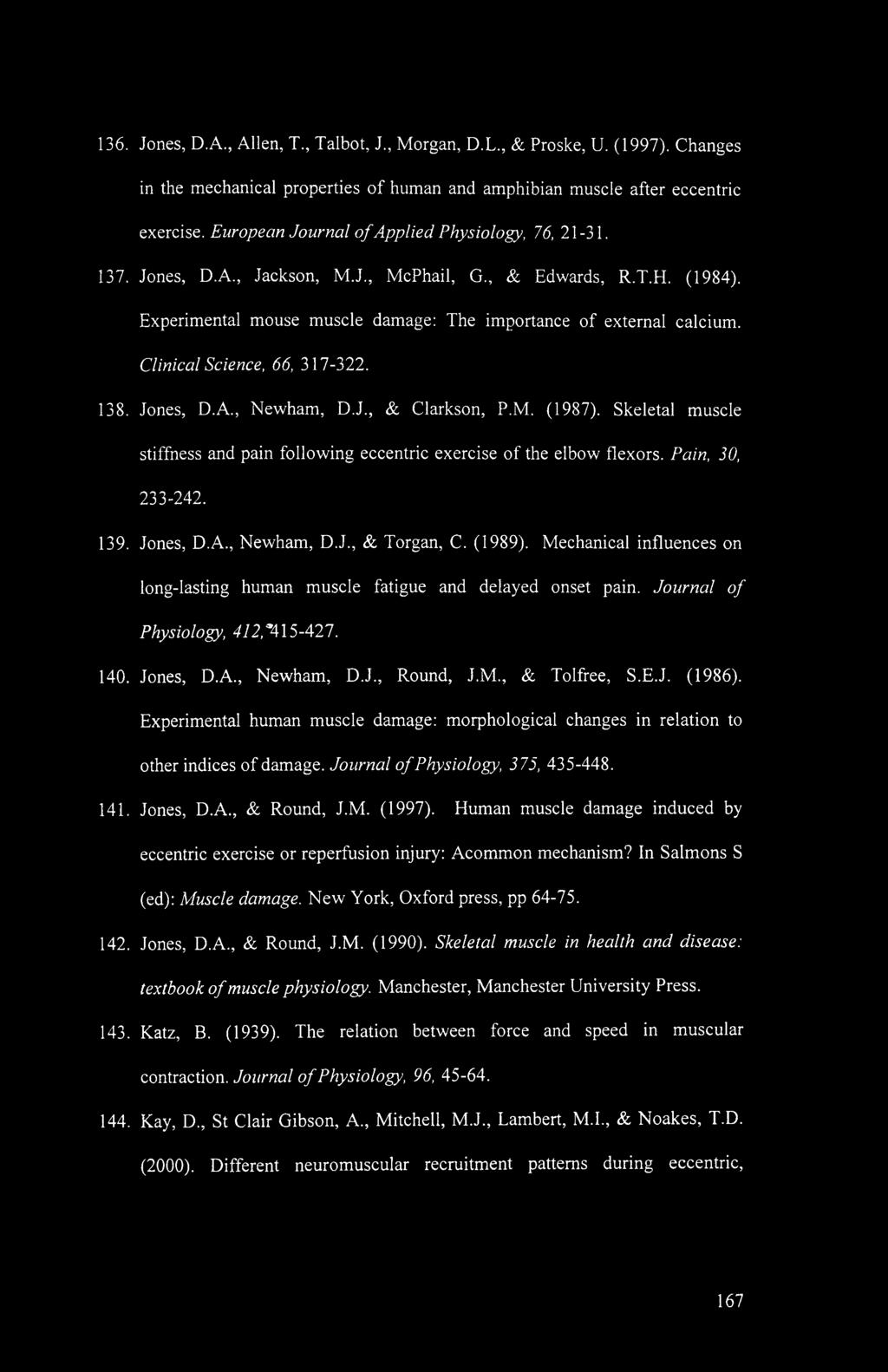 Clinical Science, 66, 317-322. 138. Jones, D.A., Newham, D.J., & Clarkson, P.M. (1987). Skeletal muscle stiffness and pain following eccentric exercise of the elbow flexors. Pain, 30, 233-242. 139.