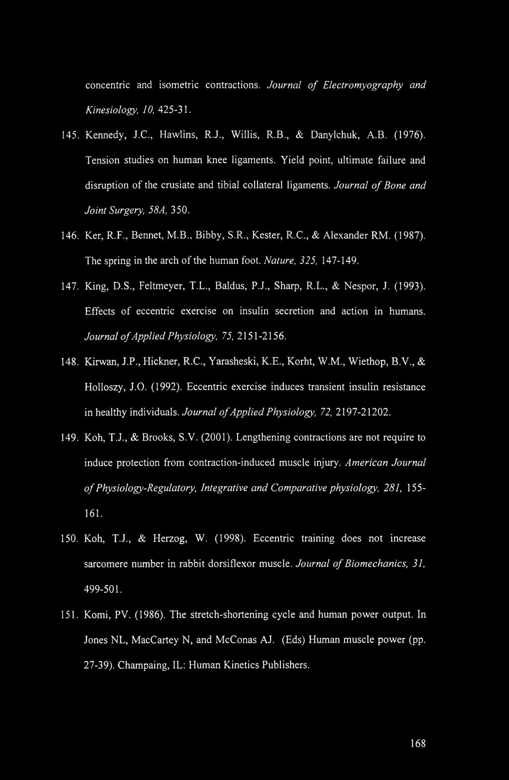 , Bennet, M.B., Bibby, S.R., Kester, R.C., & Alexander RM. (1987). The spring in the arch of the human foot. Nature, 325, 147-149. 147. King, D.S., Feltmeyer, T.L., Baldus, P.J., Sharp, R.L., & Nespor, J.