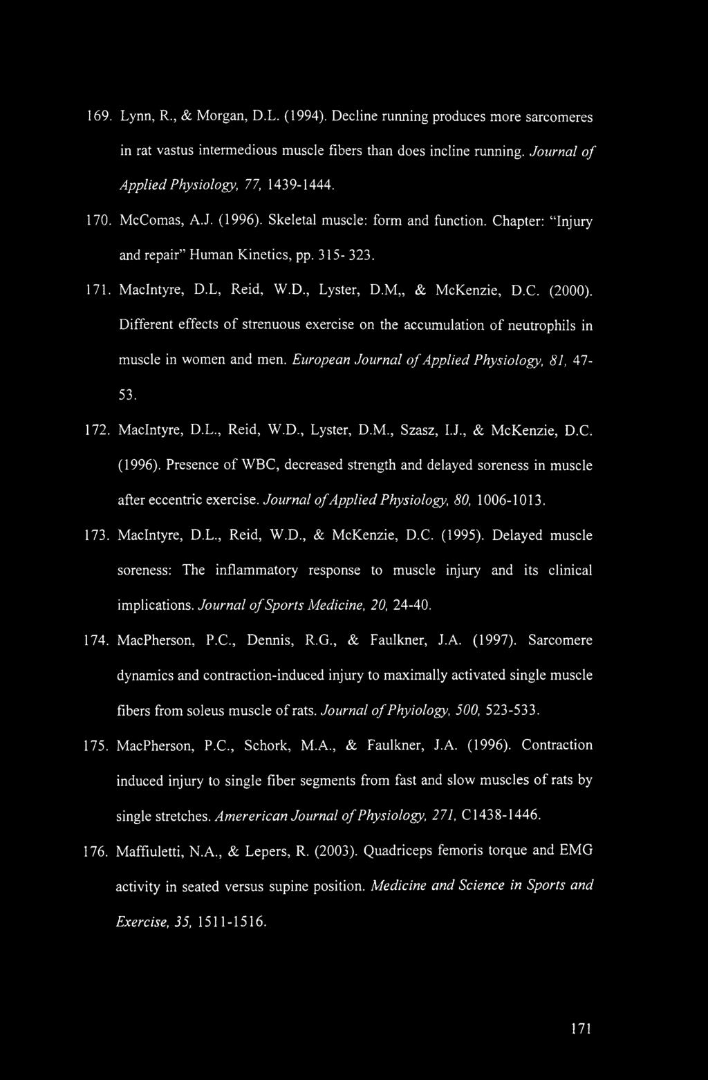 Different effects of strenuous exercise on the accumulation of neutrophils in muscle in women and men. European Journal of Applied Physiology, 81, 47-53. 172. MacIntyre, D.L., Reid, W.D., Lyster, D.M., Szasz, I.