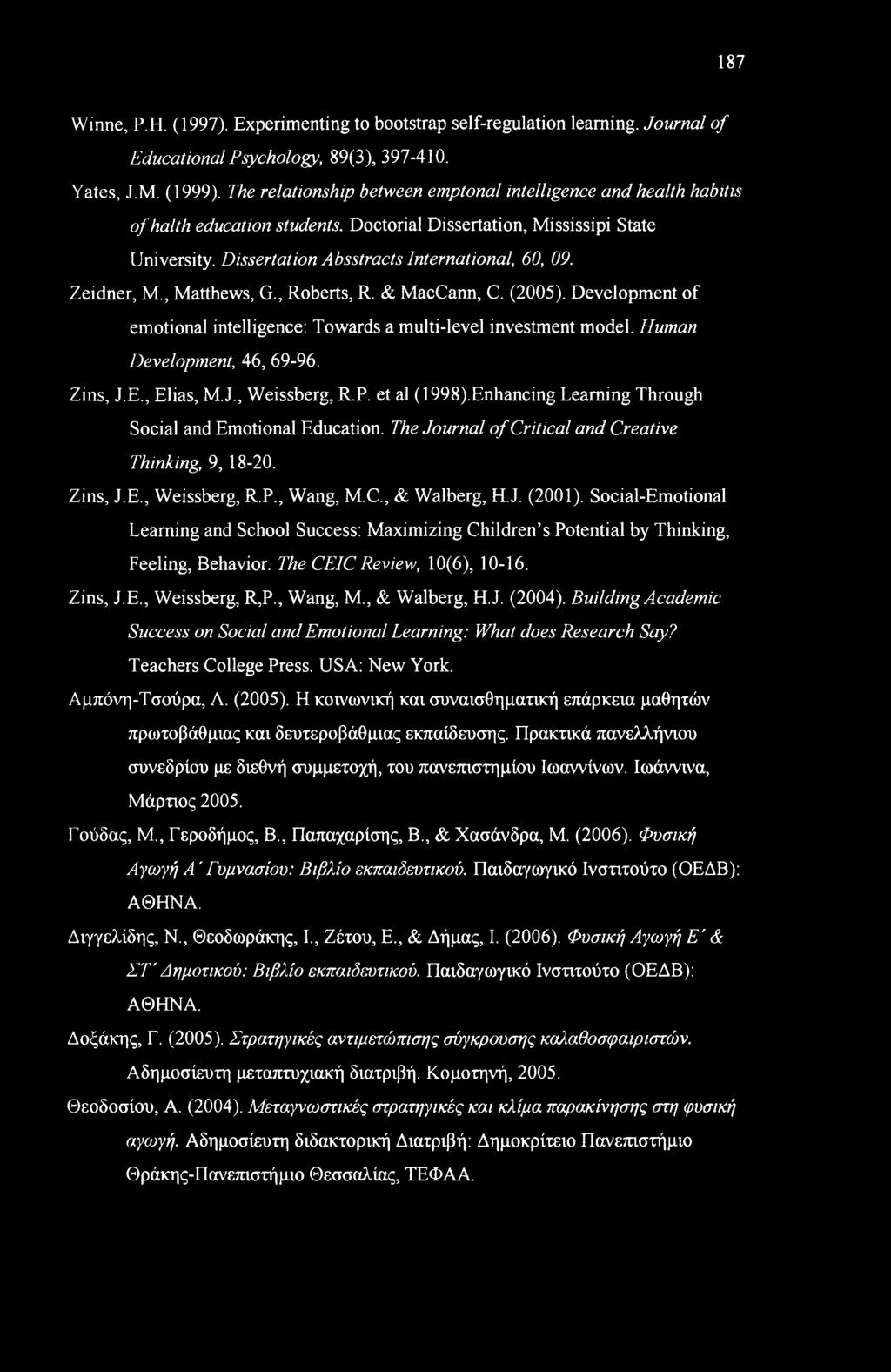 187 Winne, P.H. (1997). Experimenting to bootstrap self-regulation learning. Journal of Educational Psychology, 89(3), 397-410. Yates, J.M. (1999).