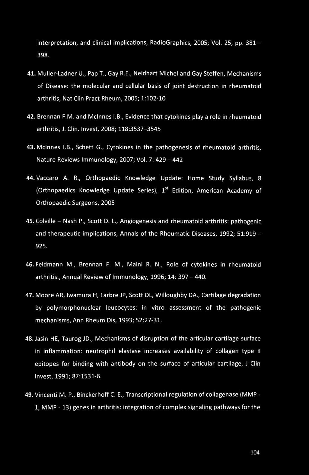 B., Evidence that cytokines play a role in rheumatoid arthritis, J. Clin. Invest, 2008; 118:3537-3545 43. Mclnnes I.B., Schett G., Cytokines in the pathogenesis of rheumatoid arthritis.