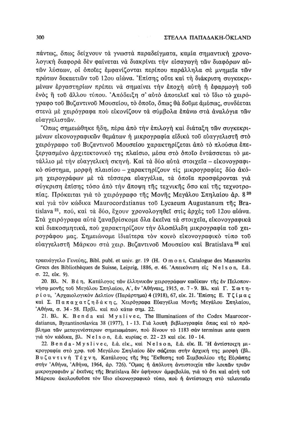 300 ΣΤΕΛΛΑ ΠΑΠΑΛΑΚΗ-ÖKLAND πάντως, δπως δείχνουν τα γνωστά παραδείγματα, καμία σημαντική χρονολογική διαφορά δέν φαίνεται να διακρίνει τήν εισαγωγή τών διαφόρων αυτών λύσεων, οί όποιες εμφανίζονται