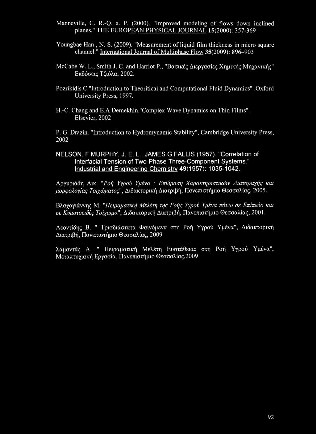 "Βασικές Διεργασίες Χημικής Μηχανικής" Εκδόσεις Τζιόλα, 2002. Pozrikidis C."Introduction to Theoritical and Computational Fluid Dynamics".Oxford University Press, 1997. H.-C. Chang and E.A Demekhin.