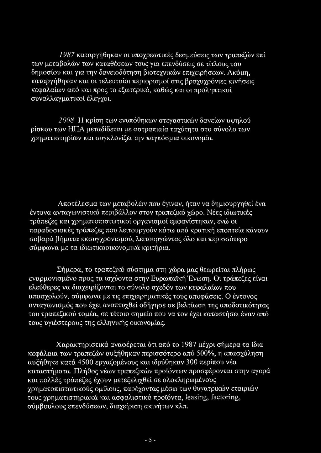 2008 Η κρίση των ενυπόθηκων στεγαστικών δανείων υψηλού ρίσκου των ΗΠΑ μεταδίδεται με αστραπιαία ταχύτητα στο σύνολο των χρηματιστηρίων και συγκλονίζει την παγκόσμια οικονομία.