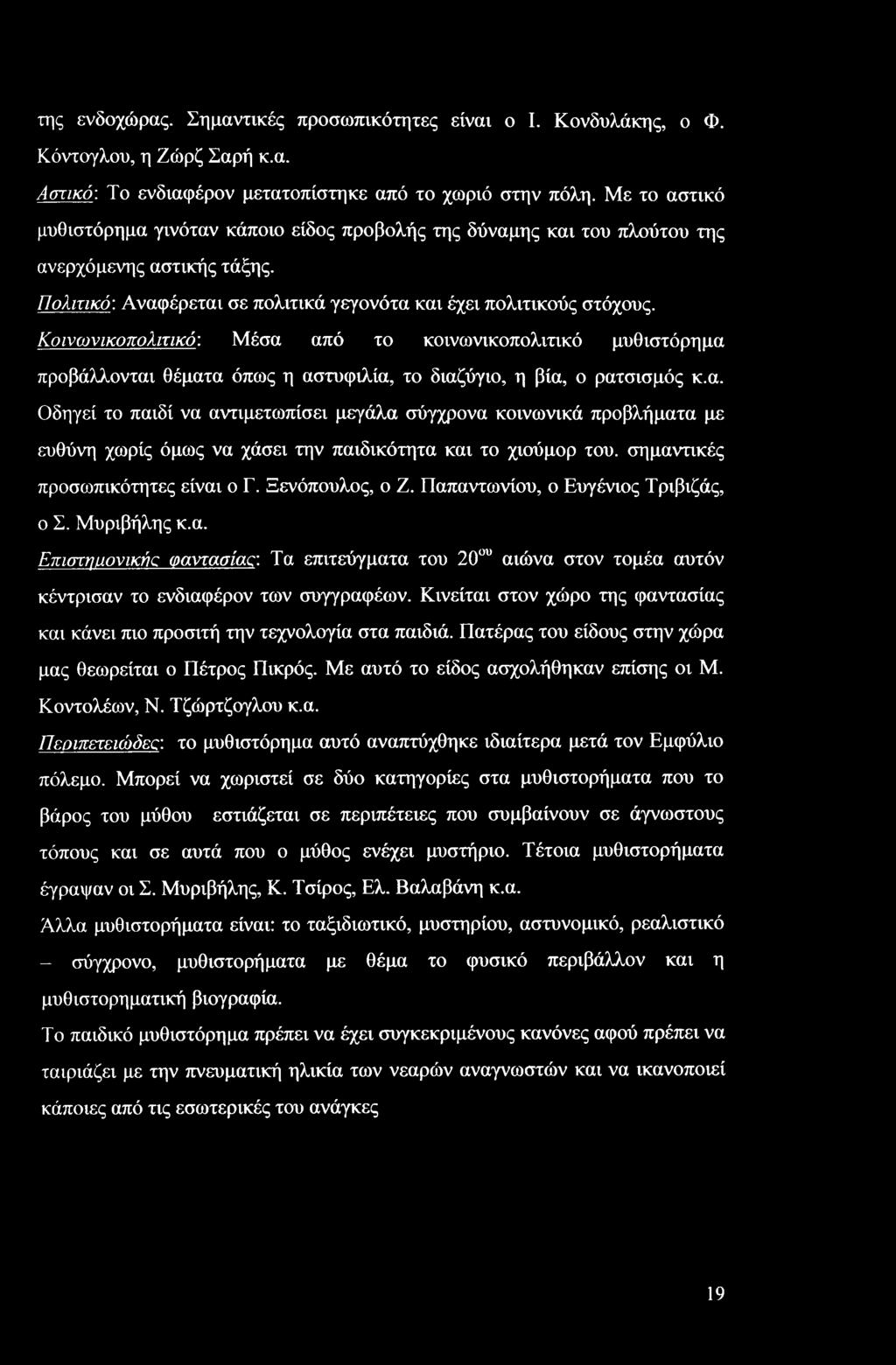 Κοινωνικοπολιτικό: Μέσα από το κοινωνικοπολιτικό μυθιστόρημα προβάλλονται θέματα όπως η αστυφιλία, το διαζύγιο, η βία, ο ρατσισμός κ.α. Οδηγεί το παιδί να αντιμετωπίσει μεγάλα σύγχρονα κοινωνικά προβλήματα με ευθύνη χωρίς όμως να χάσει την παιδικότητα και το χιούμορ του.