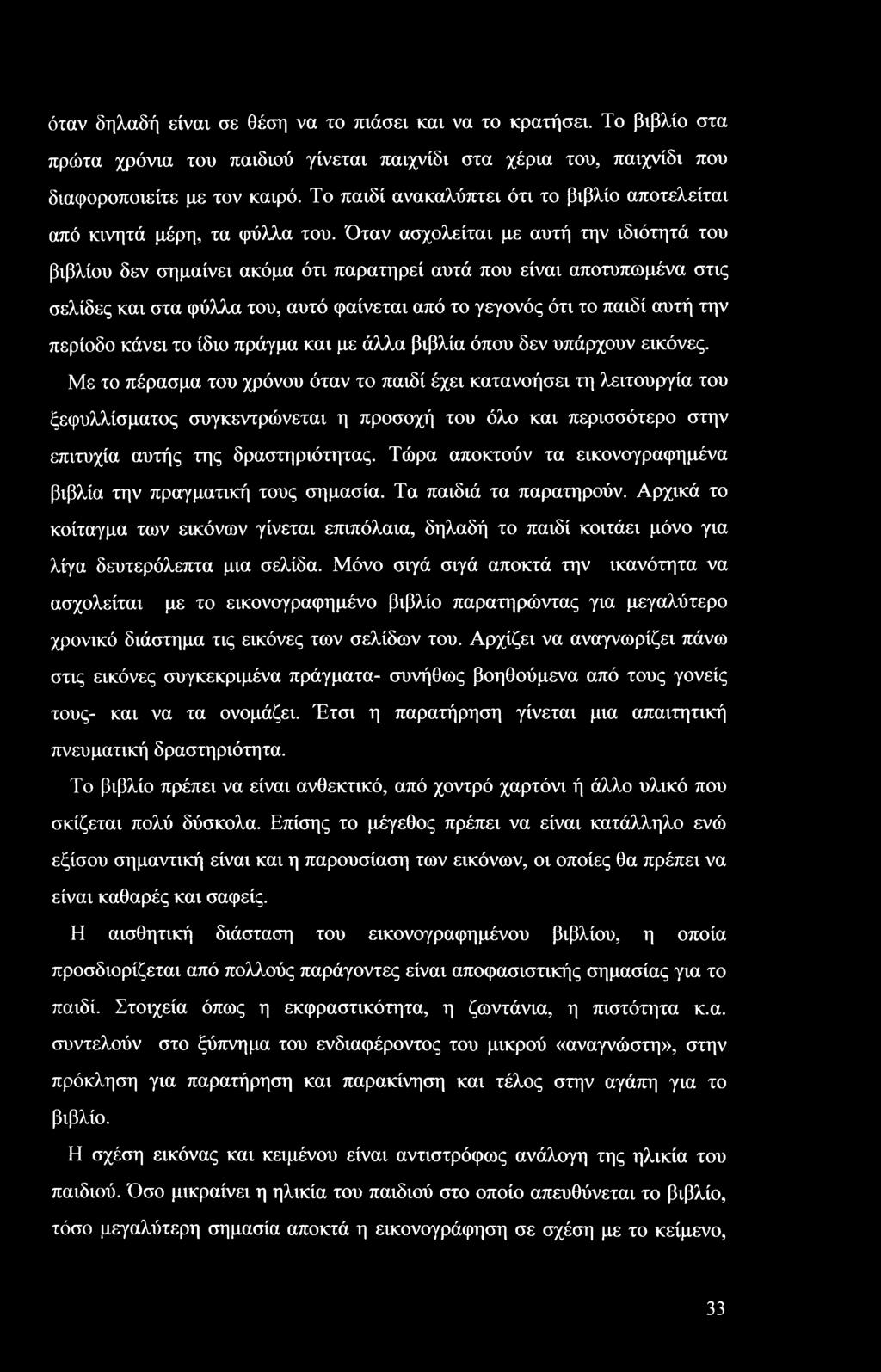 Όταν ασχολείται με αυτή την ιδιότητά του βιβλίου δεν σημαίνει ακόμα ότι παρατηρεί αυτά που είναι αποτυπωμένα στις σελίδες και στα φύλλα του, αυτό φαίνεται από το γεγονός ότι το παιδί αυτή την περίοδο