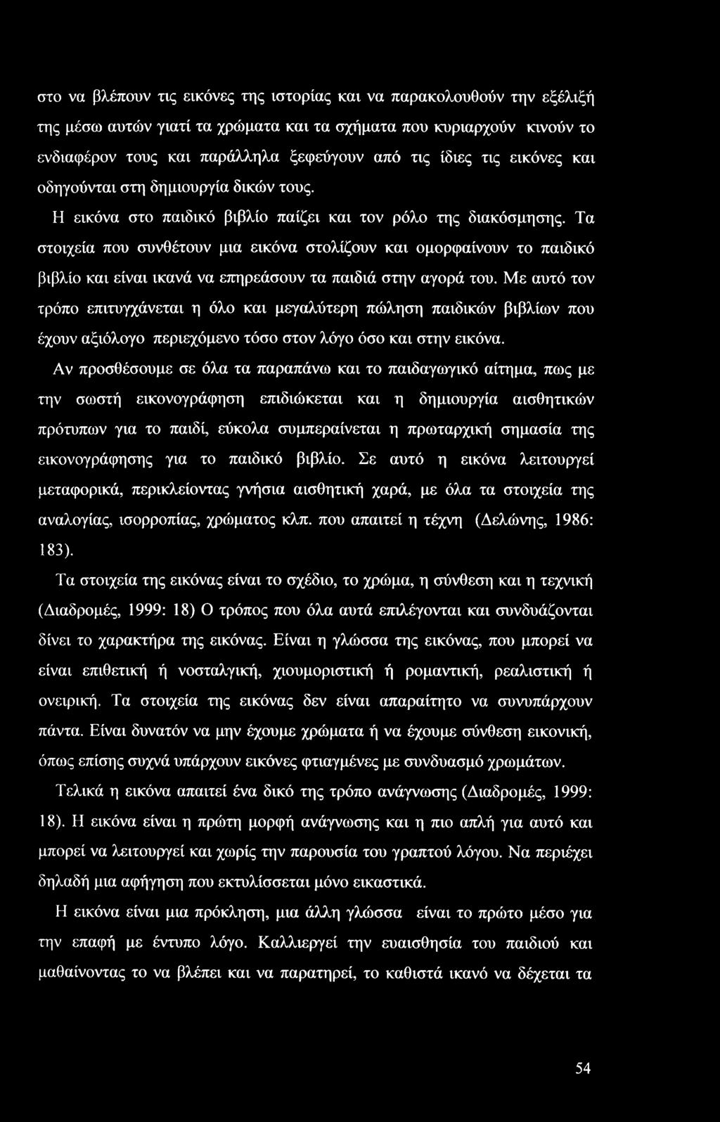 στο να βλέπουν τις εικόνες της ιστορίας και να παρακολουθούν την εξέλιξή της μέσω αυτών γιατί τα χρώματα και τα σχήματα που κυριαρχούν κινούν το ενδιαφέρον τους και παράλληλα ξεφεύγουν από τις ίδιες