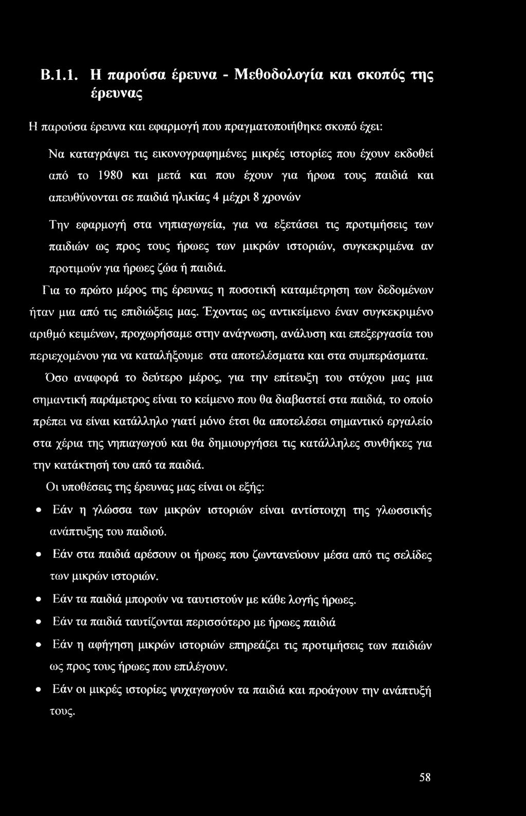 Β.1.1. Η παρούσα έρευνα - Μεθοδολογία και σκοπός της έρευνας Η παρούσα έρευνα και εφαρμογή που πραγματοποιήθηκε σκοπό έχει: Να καταγράψει τις εικονογραφημένες μικρές ιστορίες που έχουν εκδοθεί από το