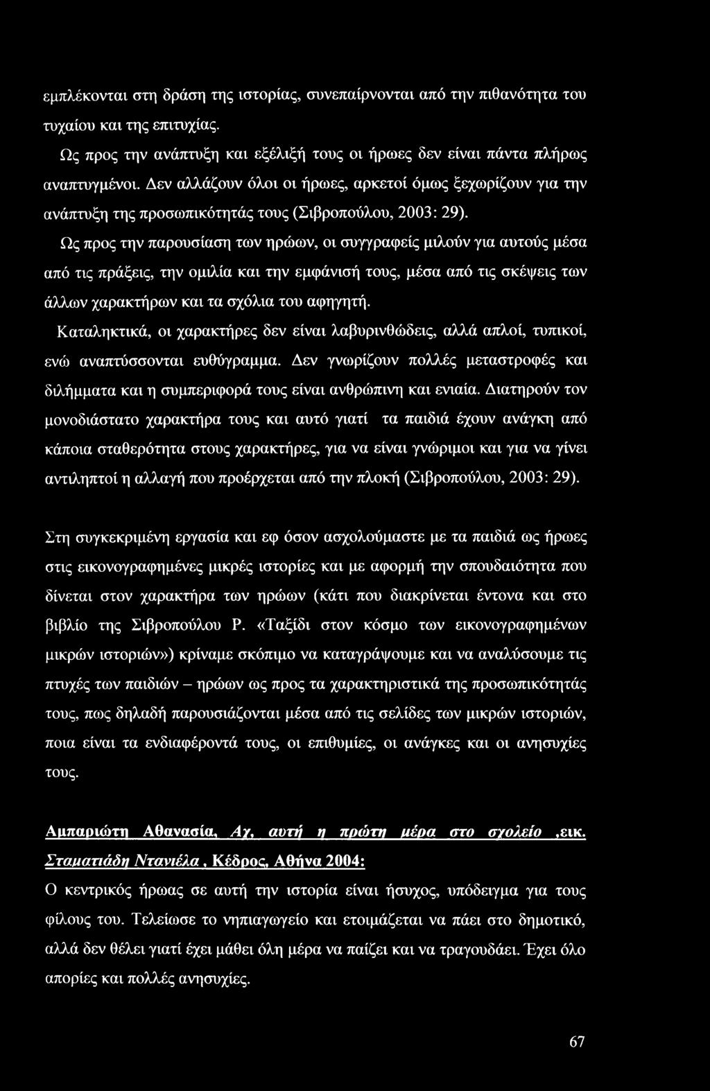 Ως προς την παρουσίαση των ηρώων, οι συγγραφείς μιλούν για αυτούς μέσα από τις πράξεις, την ομιλία και την εμφάνισή τους, μέσα από τις σκέψεις των άλλων χαρακτήρων και τα σχόλια του αφηγητή.