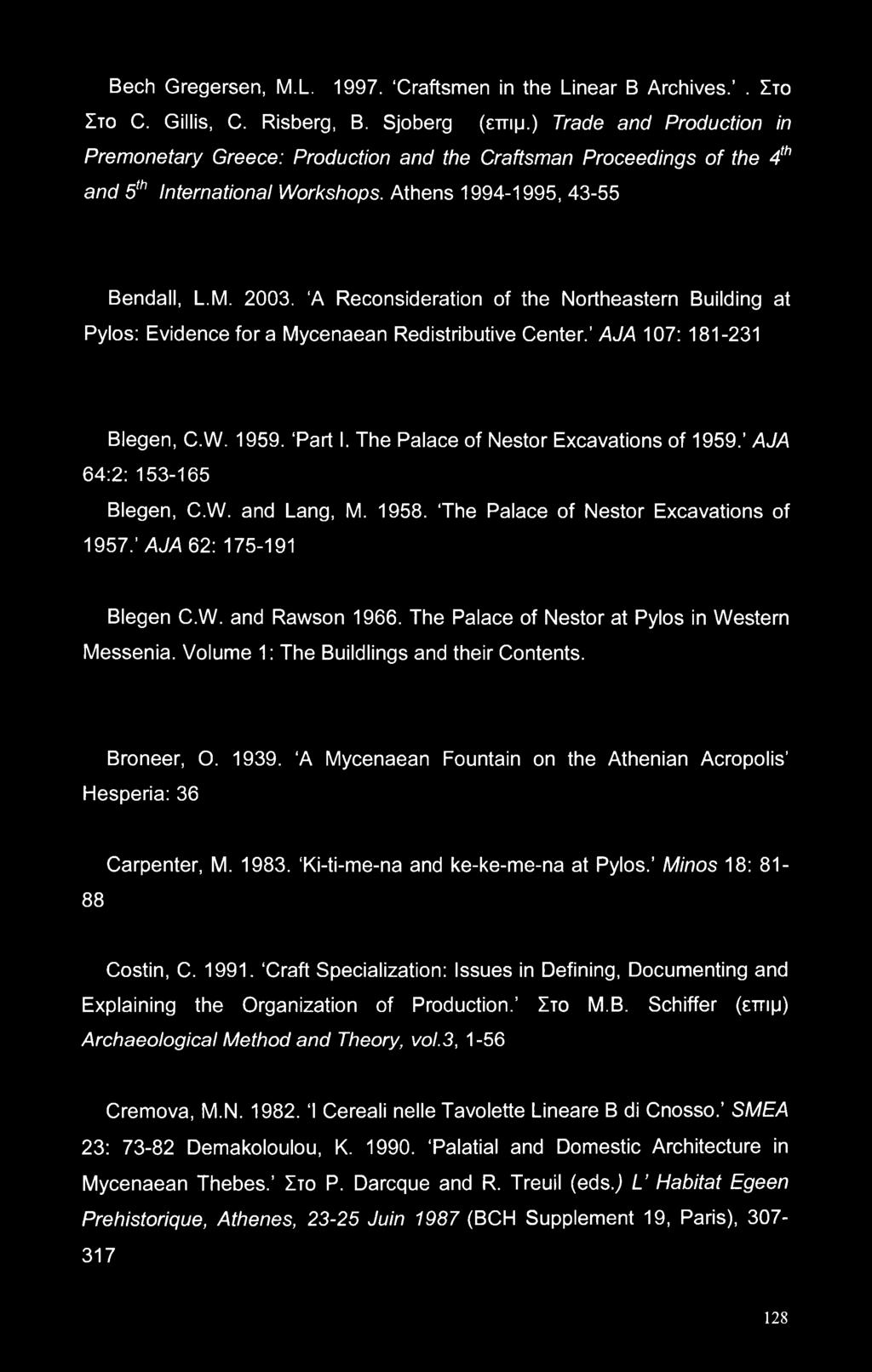 A Reconsideration of the Northeastern Building at Pylos: Evidence for a Mycenaean Redistributive Center. AJA 107: 181-231 Blegen, C.W. 1959. Part I. The Palace of Nestor Excavations of 1959.