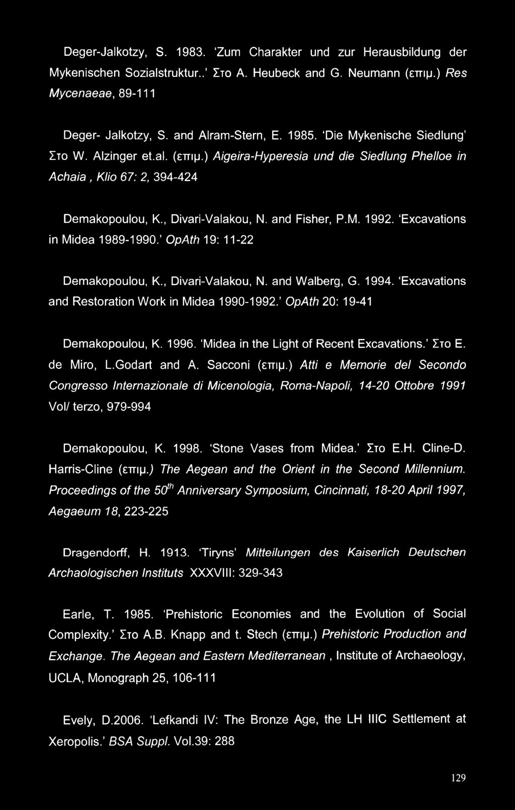 Excavations in Midea 1989-1990. OpAth 19: 11-22 Demakopoulou, K., Divari-Valakou, N. and Walberg, G. 1994. Excavations and Restoration Work in Midea 1990-1992. OpAth 20: 19-41 Demakopoulou, K. 1996.