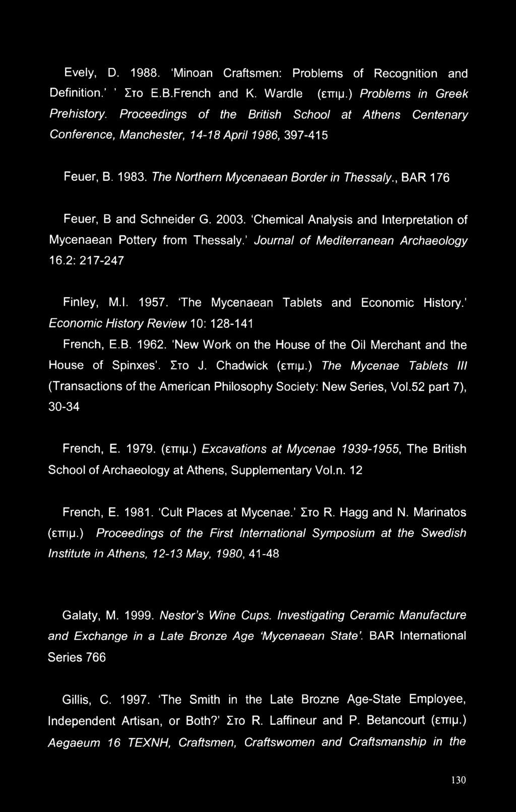 2003. Chemical Analysis and Interpretation of Mycenaean Pottery from Thessaly. Journal of Mediterranean Archaeology 16.2: 217-247 Finley, M.l. 1957. The Mycenaean Tablets and Economic History.