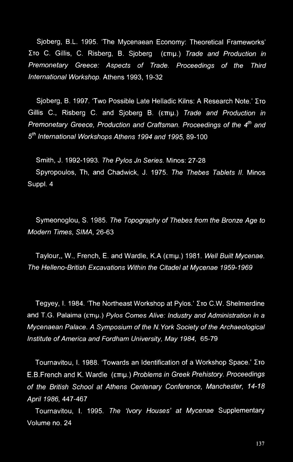 ) Trade and Production in Premonetary Greece, Production and Craftsman. Proceedings of the 4th and 5th International Workshops Athens 1994 and 1995, 89-100 Smith, J. 1992-1993. The Pylos Jn Series.