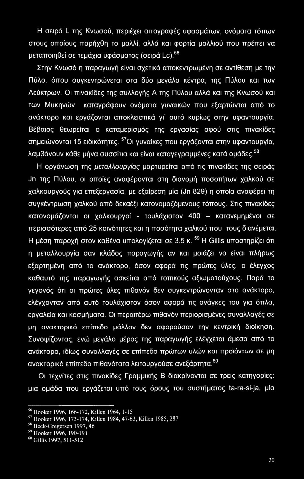 Οι πινακίδες της συλλογής Α της Πύλου αλλά και της Κνωσού και των Μυκηνών καταγράφουν ονόματα γυναικών που εξαρτώνται από το ανάκτορο και εργάζονται αποκλειστικά γι αυτό κυρίως στην υφαντουργία.