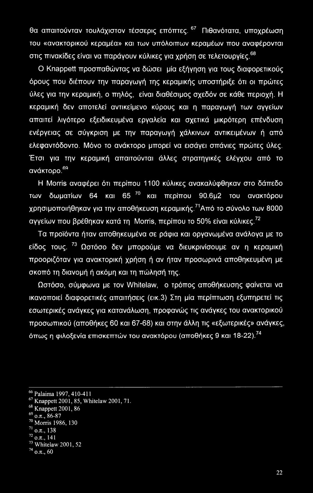 68 69 Ο Knappett προσπαθώντας να δώσει μία εξήγηση για τους διαφορετικούς όρους που διέπουν την παραγωγή της κεραμικής υποστήριξε ότι οι πρώτες ύλες για την κεραμική, ο πηλός, είναι διαθέσιμος σχεδόν