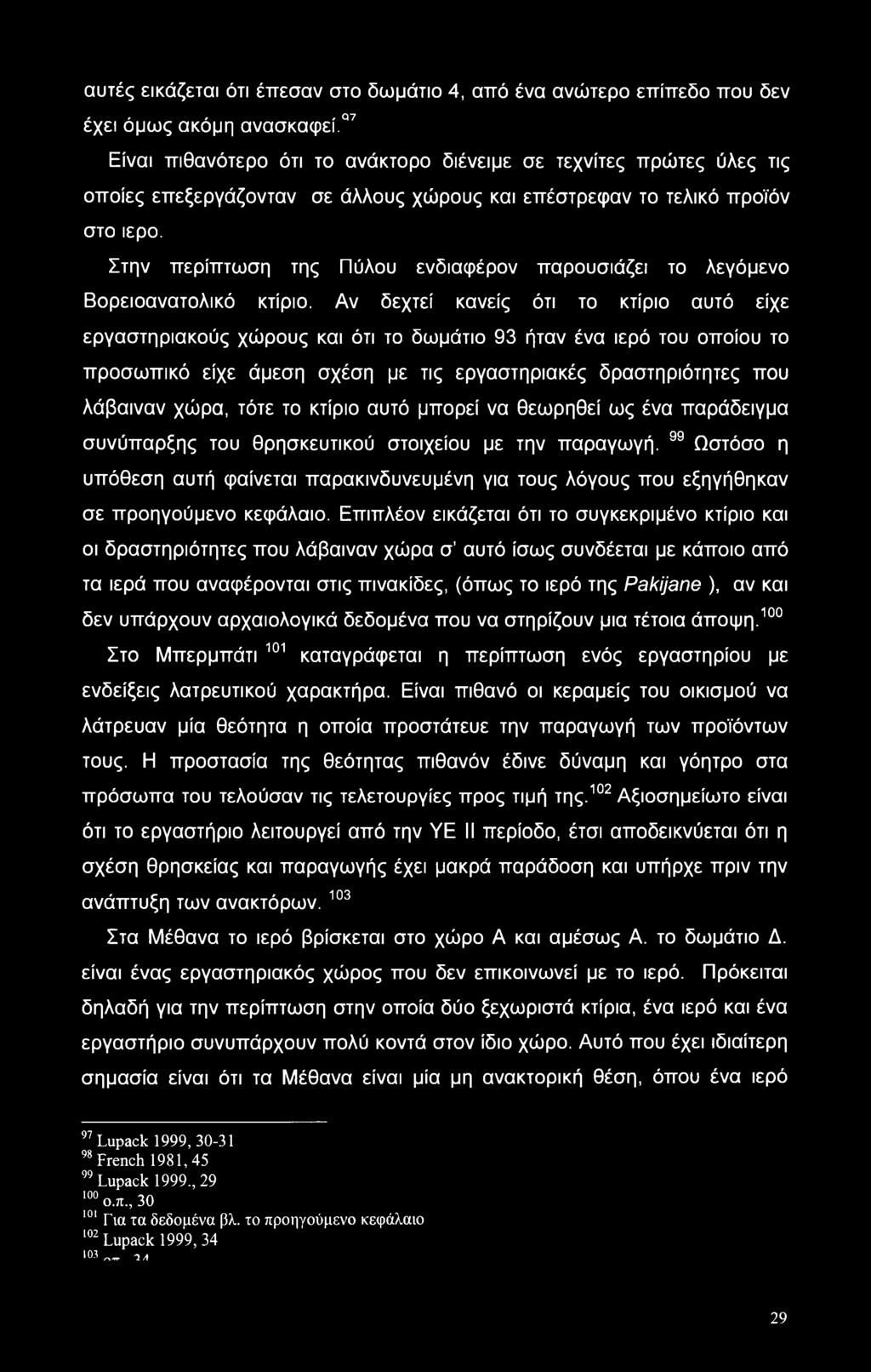 Στην περίπτωση της Πύλου ενδιαφέρον παρουσιάζει το λεγόμενο Βορειοανατολικό κτίριο.