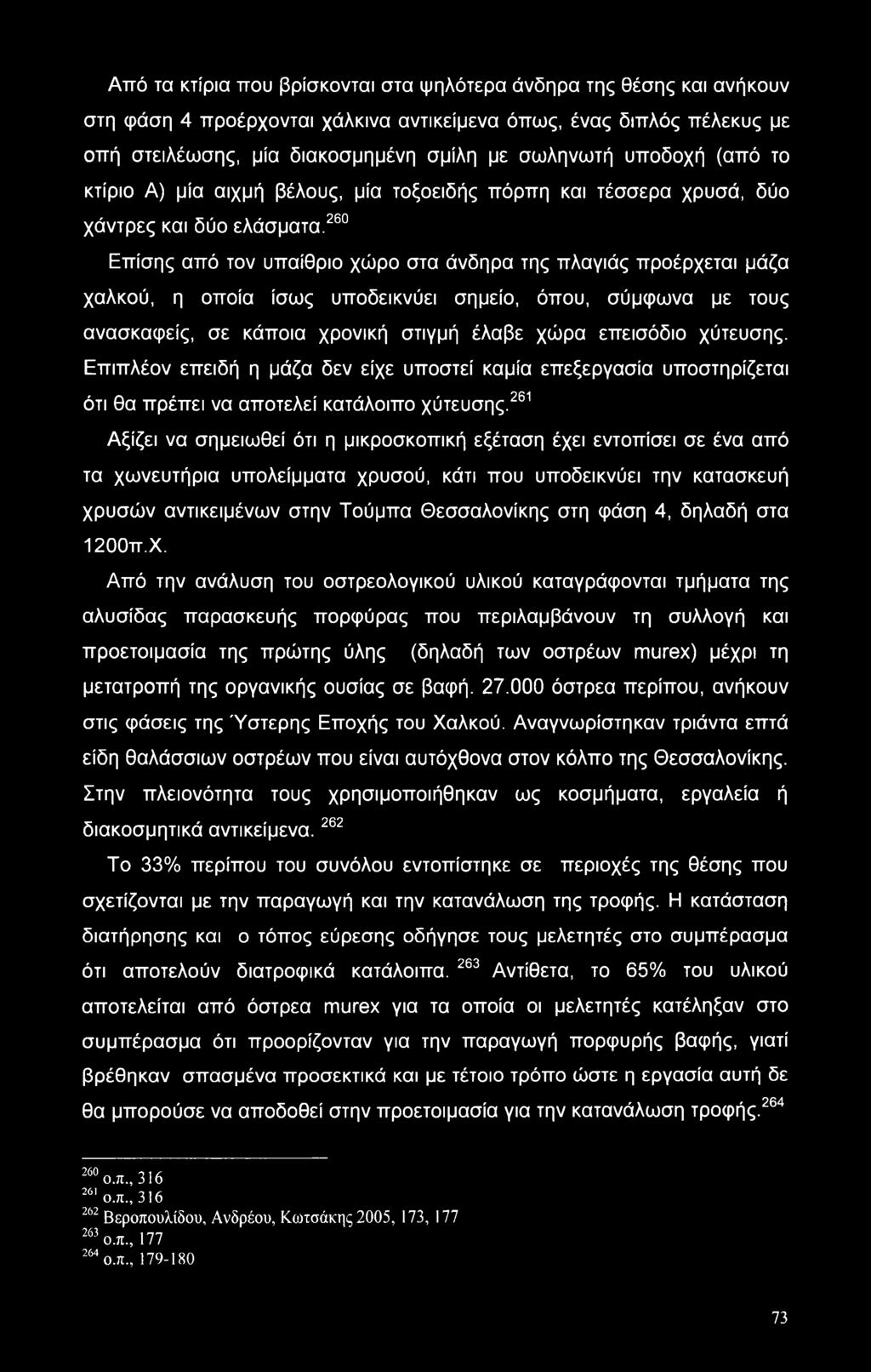 260 Επίσης από τον υπαίθριο χώρο στα άνδηρα της πλαγιάς προέρχεται μάζα χαλκού, η οποία ίσως υποδεικνύει σημείο, όπου, σύμφωνα με τους ανασκαφείς, σε κάποια χρονική στιγμή έλαβε χώρα επεισόδιο