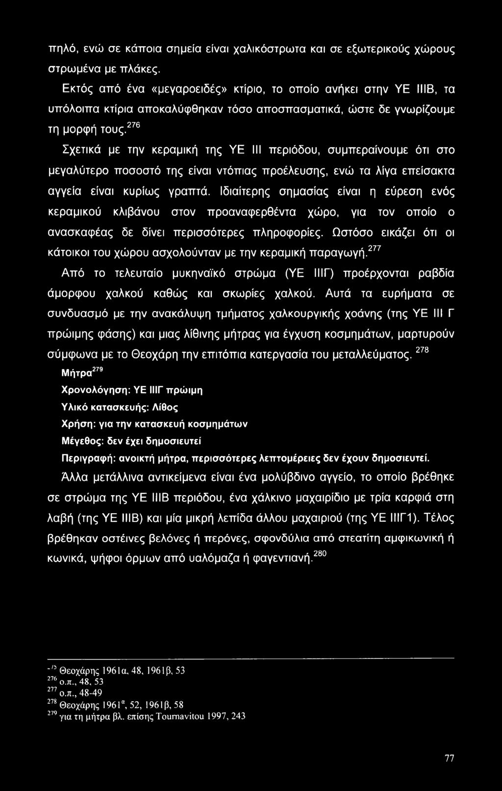 * 276 Σχετικά με την κεραμική της YE III περιόδου, συμπεραίνουμε ότι στο μεγαλύτερο ποσοστό της είναι ντόπιας προέλευσης, ενώ τα λίγα επείσακτα αγγεία είναι κυρίως γραπτά.