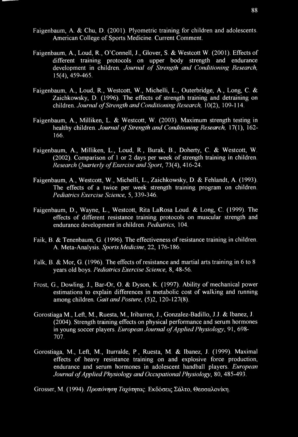 Faigenbaum, A., Loud, R., Westcott, W., Michelli, L., Outerbridge, A., Long, C. & Zaichkowsky, D. (1996). The effects of strength training and detraining on children.