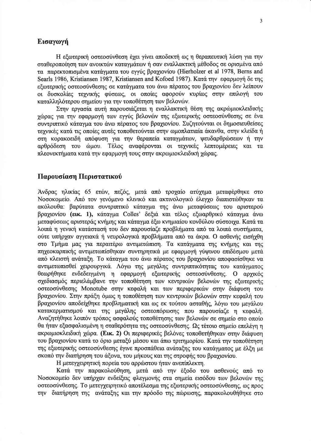 3 Εισαγωγή Η εξωτερική οστεοσύνθεση έχει γίνει αποδεκτή ως η θεραπευτική λύση για την σταθεροποίηση των ανοικτών καταγμάτων ή σαν εναλλακτική μέθοδος σε ορισμένα από τα παρεκτοπισμένα κατάγματα του