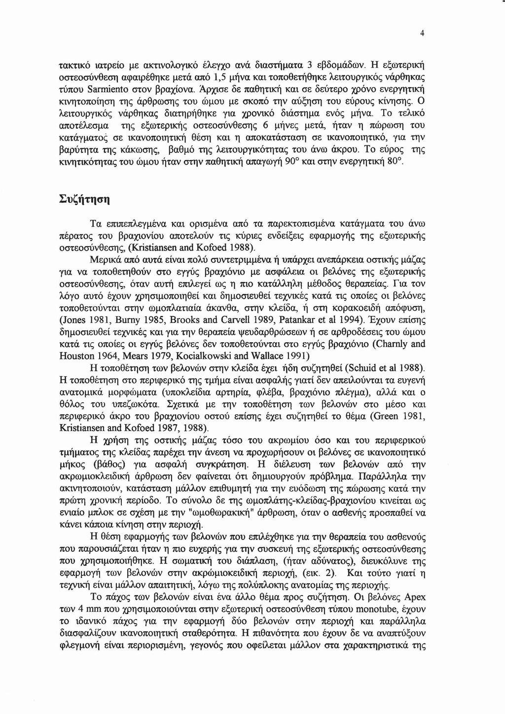 4 τακτικό ιατρείο με ακτινολογικό έλεγχο ανά διαστήματα 3 εβδομάδων. Η εξωτερική οστεοσύνθεση αφαψέθηκε μετά από 1,5 μήνα και τοποθετήθηκε λειτουργικός νάρθηκας τύπου Sarmiento στον βραχίονα.