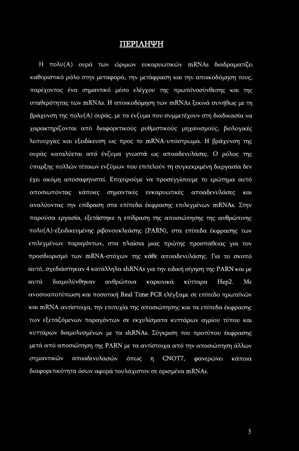 Η αποικοδόμηση των mrnas ξεκινά συνήθως με τη βράχυνση της πολυ(α) ουράς, με τα ένζυμα που συμμετέχουν στη διαδικασία να χαρακτηρίζονται από διαφορετικούς ρυθμιστικούς μηχανισμούς, βιολογικές