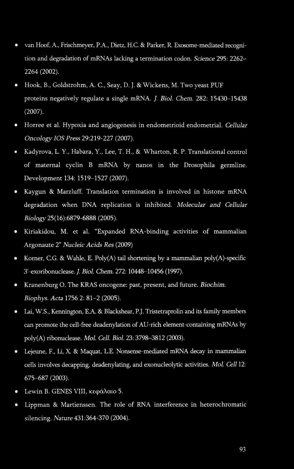 van Hoof, A., Frischmeyer, P.A., Dietz, H.C. & Parker, R. Exosome-mediated recognition and degradation of mrnas lacking a termination codon. Science 295: 2262-2264 (2002). Hook, B., Goldstrohm, A. C.
