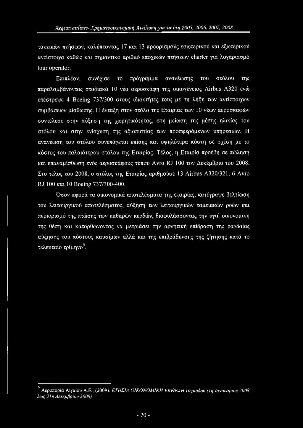 Επιπλέον, συνέχισε το πρόγραμμα ανανέωσης του στόλου της παραλαμβάνοντας σταδιακά 10 νέα αεροσκάφη της οικογένειας Airbus Α320 ενώ επέστρεψε 4 Boeing 737/300 στους ιδιοκτήτες τους με τη λήξη των