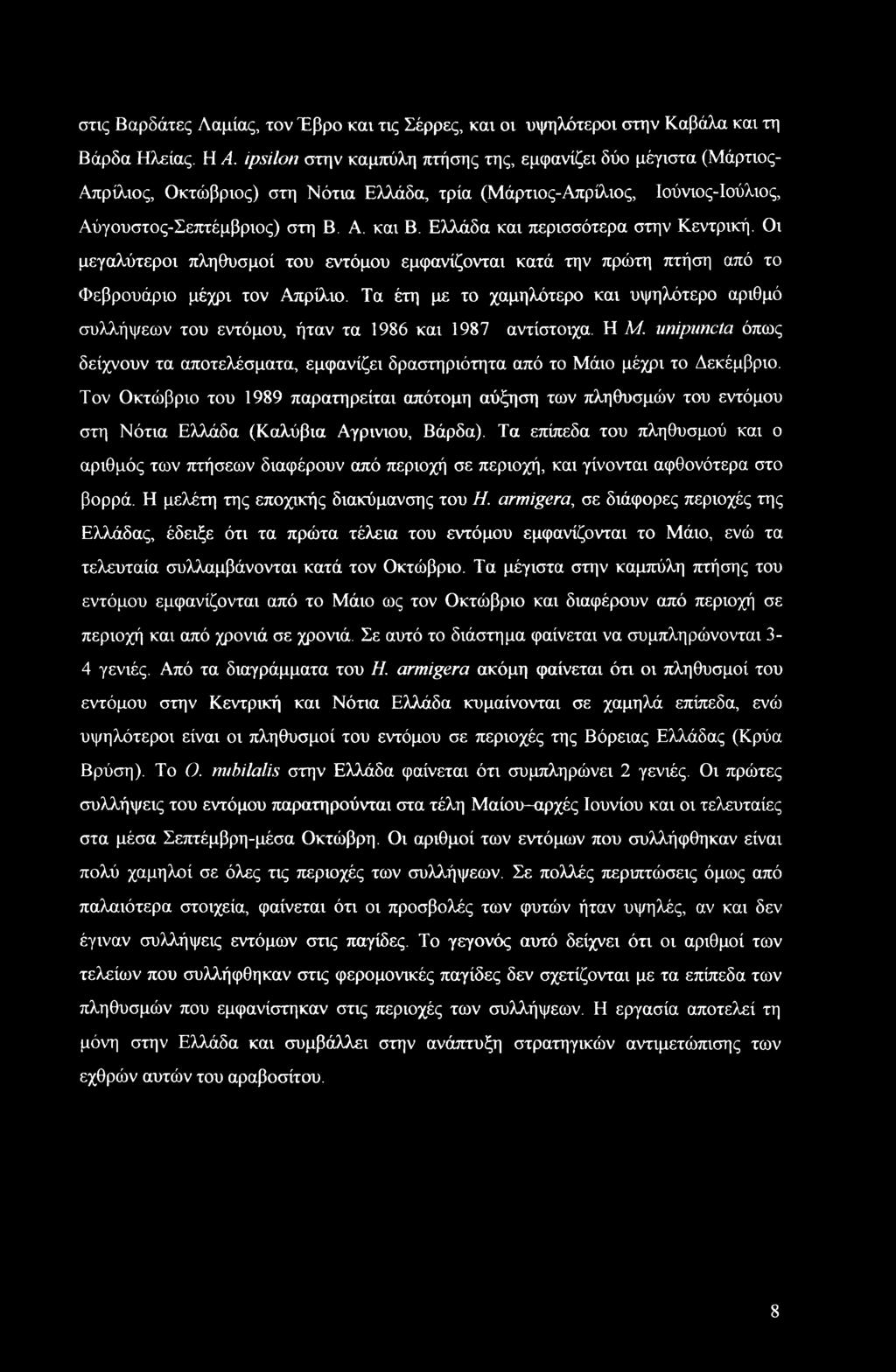 Ελλάδα και περισσότερα στην Κεντρική. Οι μεγαλύτεροι πληθυσμοί του εντόμου εμφανίζονται κατά την πρώτη πτήση από το Φεβρουάριο μέχρι τον Απρίλιο.