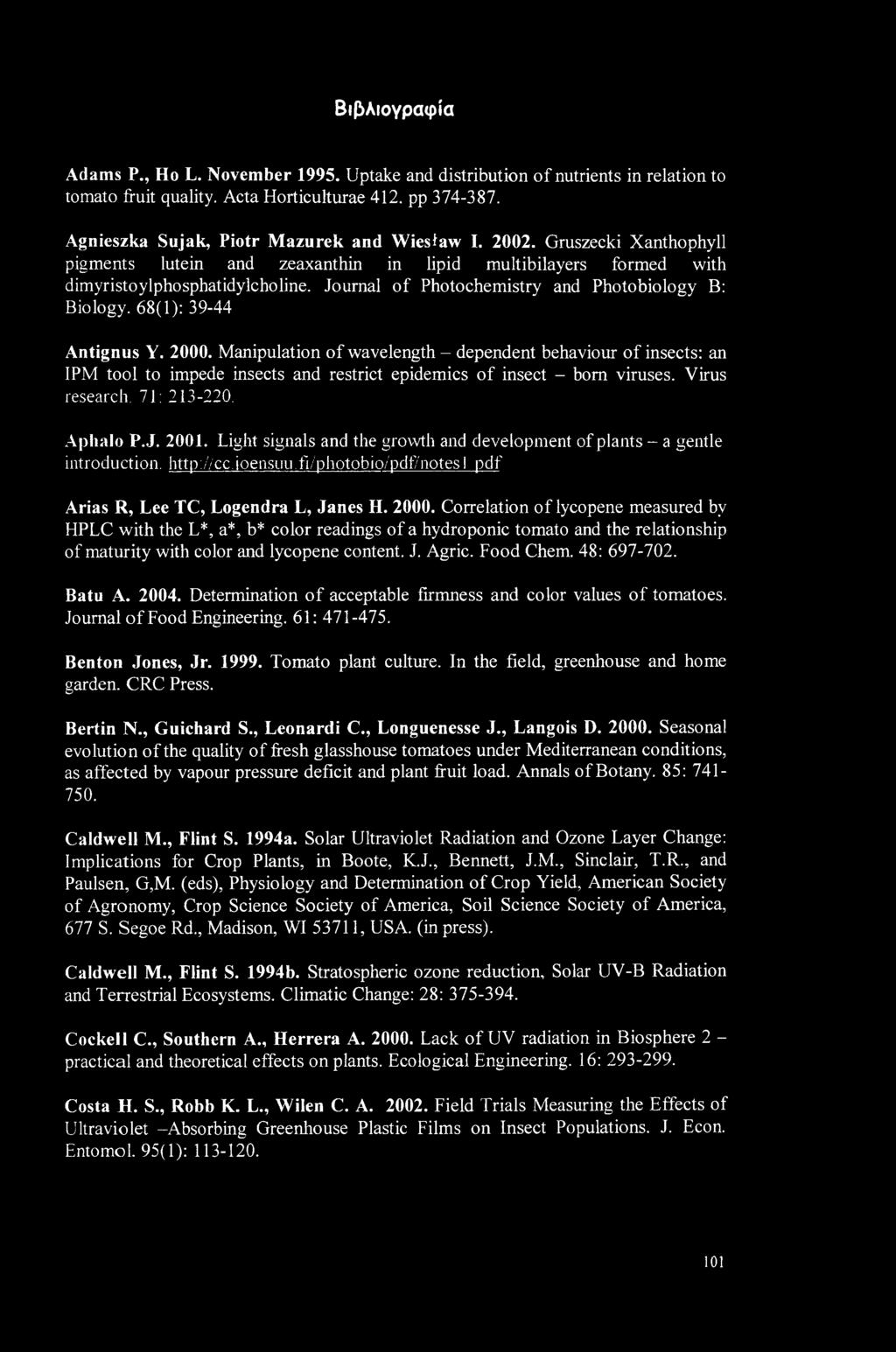 68(1): 39-44 Antignus Y. 2000. Manipulation of wavelength - dependent behaviour of insects: an IM tool to impede insects and restrict epidemics of insect - bom viruses. Virus research. 71: 213-220.