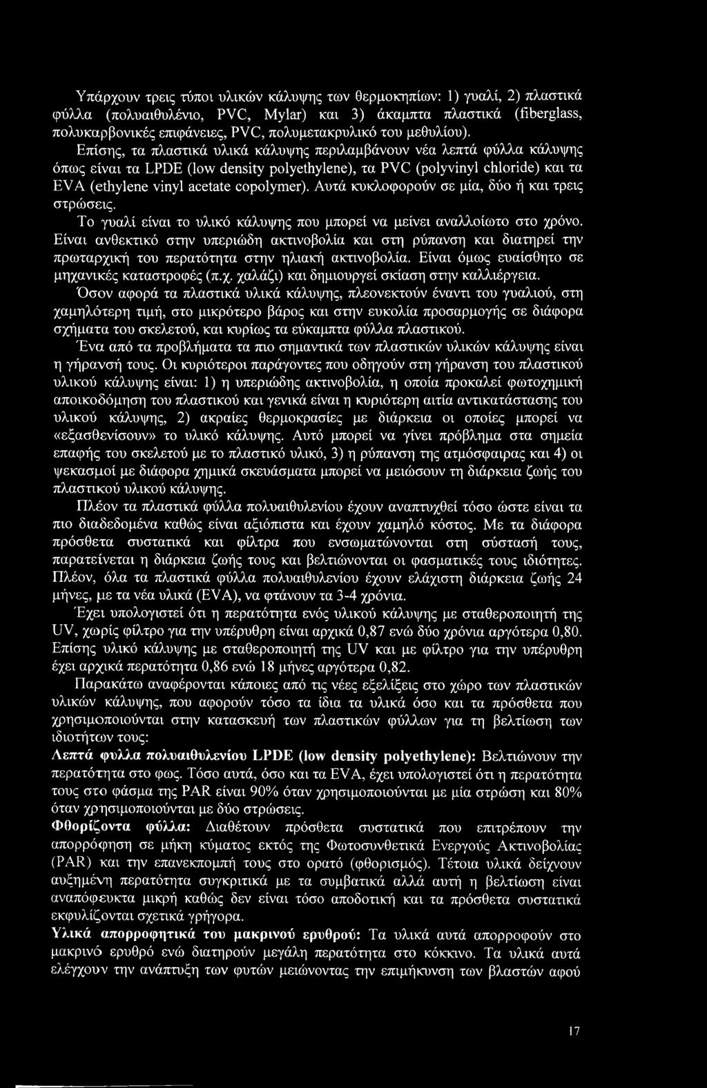 Επίσης, τα πλαστικά υλικά κάλυψης περιλαμβάνουν νέα λεπτά φύλλα κάλυψης όπως είναι τα LDE (low density polyethylene), τα VC (polyvinyl chloride) και τα EVA (ethylene vinyl acetate copolymer).