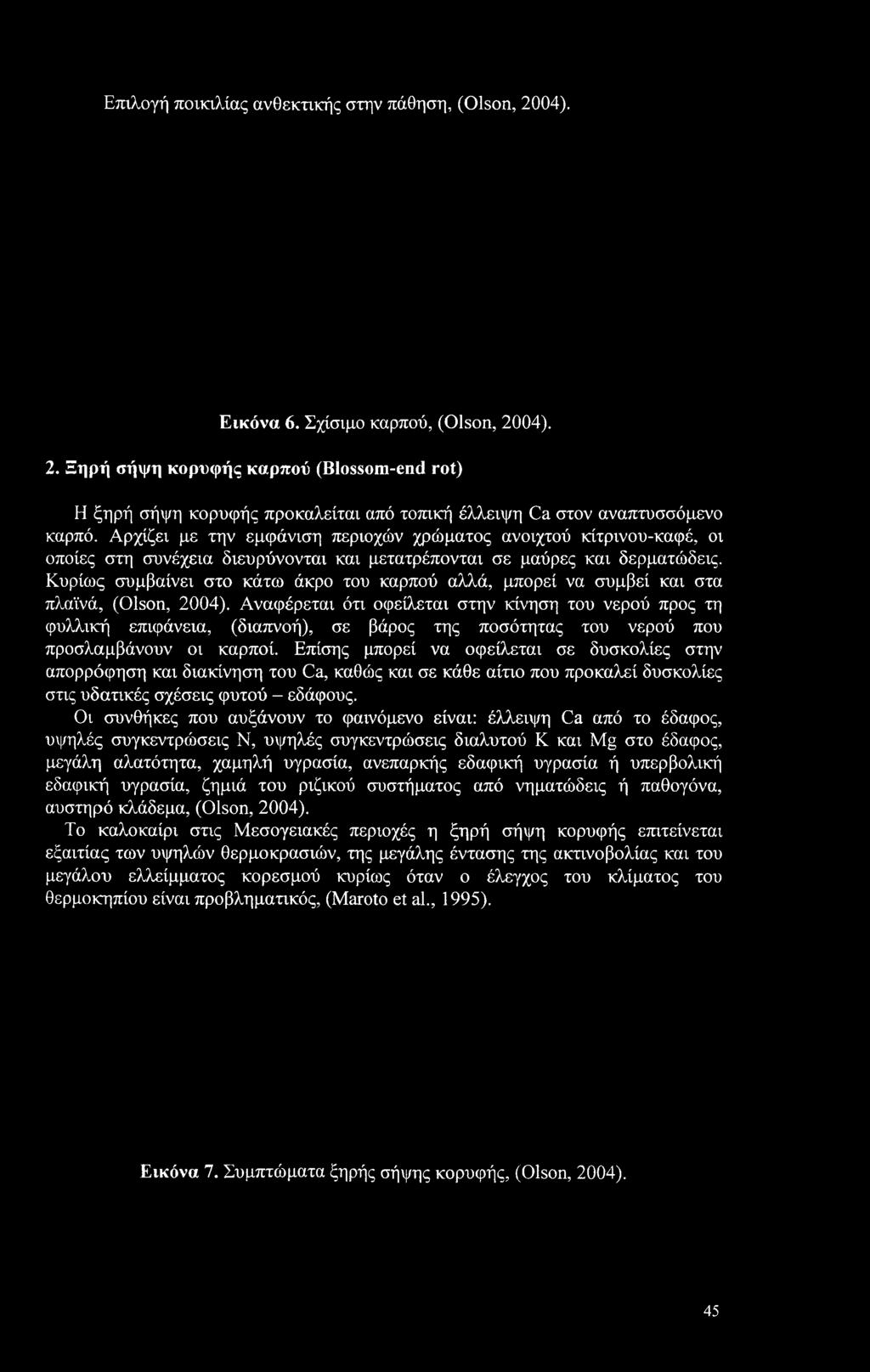 Κυρίως συμβαίνει στο κάτω άκρο του καρπού αλλά, μπορεί να συμβεί και στα πλαϊνά, (Olson, 2004).