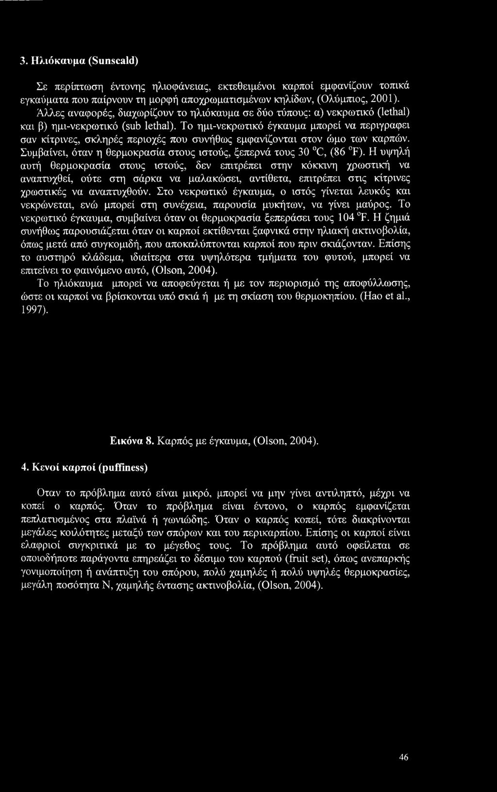 Το ημι-νεκρωτικό έγκαυμα μπορεί να περιγράφει σαν κίτρινες, σκληρές περιοχές που συνήθως εμφανίζονται στον ώμο των καρπών. Συμβαίνει, όταν η θερμοκρασία στους ιστούς, ξεπερνά τους 30 C, (86 F).