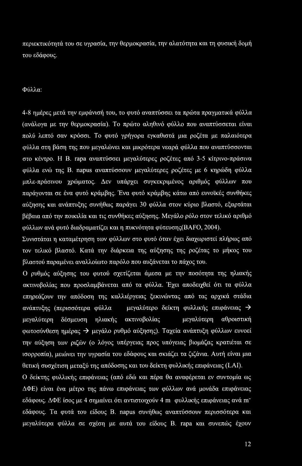 Το φυτό γρήγορα εγκαθιστά μια ροζέτα με παλαιότερα φύλλα στη βάση της που μεγαλώνει και μικρότερα νεαρά φύλλα που αναπτύσσονται στο κέντρο. Η Β.