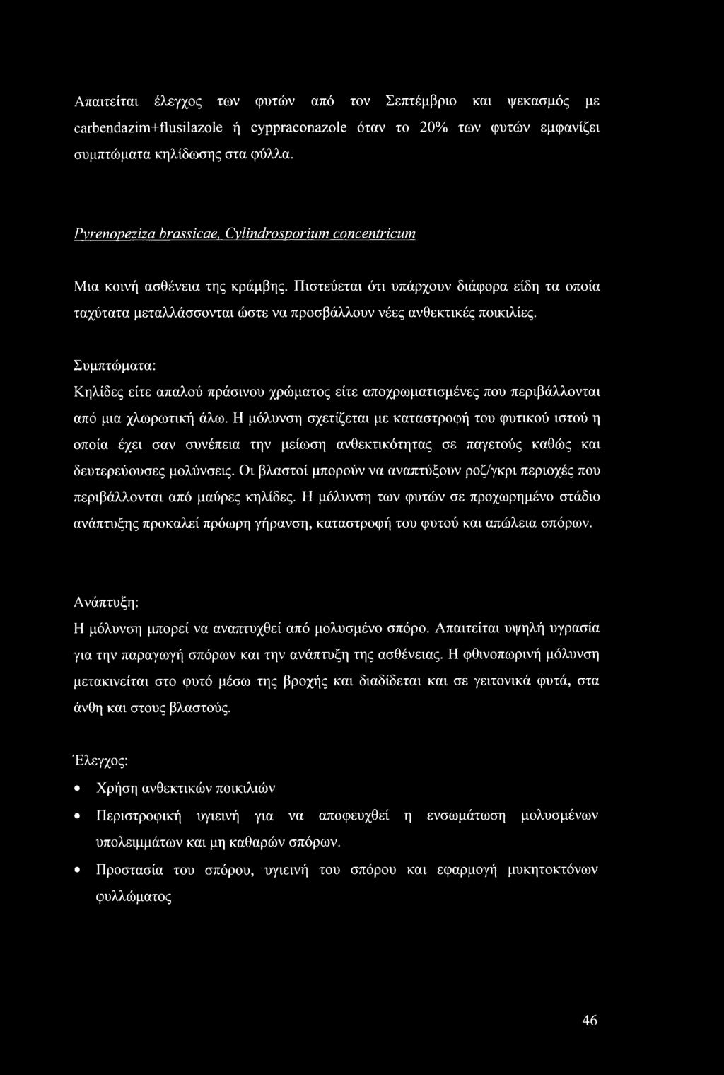 Πιστεύεται ότι υπάρχουν διάφορα είδη τα οποία ταχύτατα μεταλλάσσονται ώστε να προσβάλλουν νέες ανθεκτικές ποικιλίες.