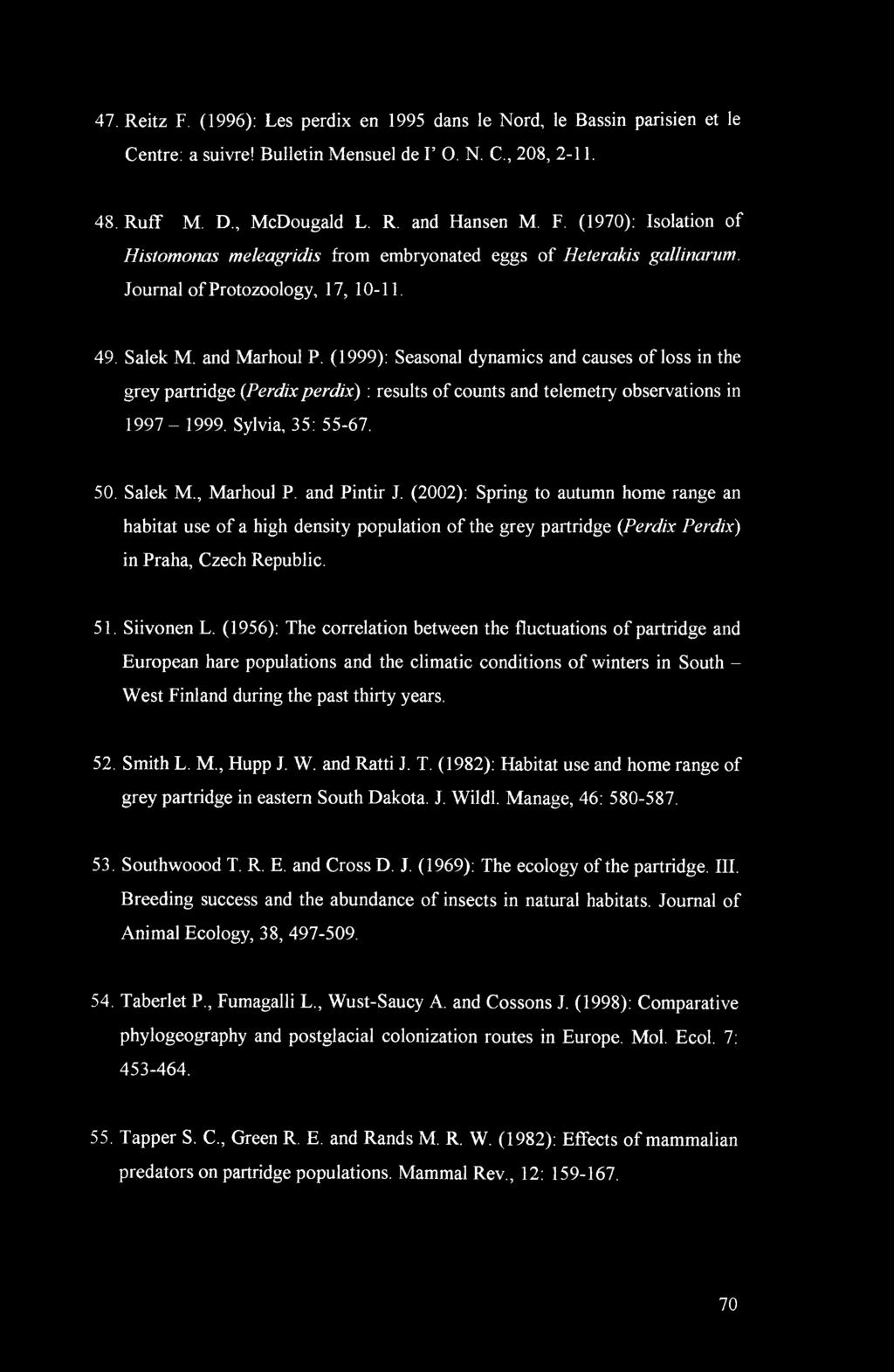 (1999): Seasonal dynamics and causes of loss in the grey partridge (Perdix perdix) : results of counts and telemetry observations in 1997-1999. Sylvia, 35: 55-67. 50. Salek M., Marhoul P.