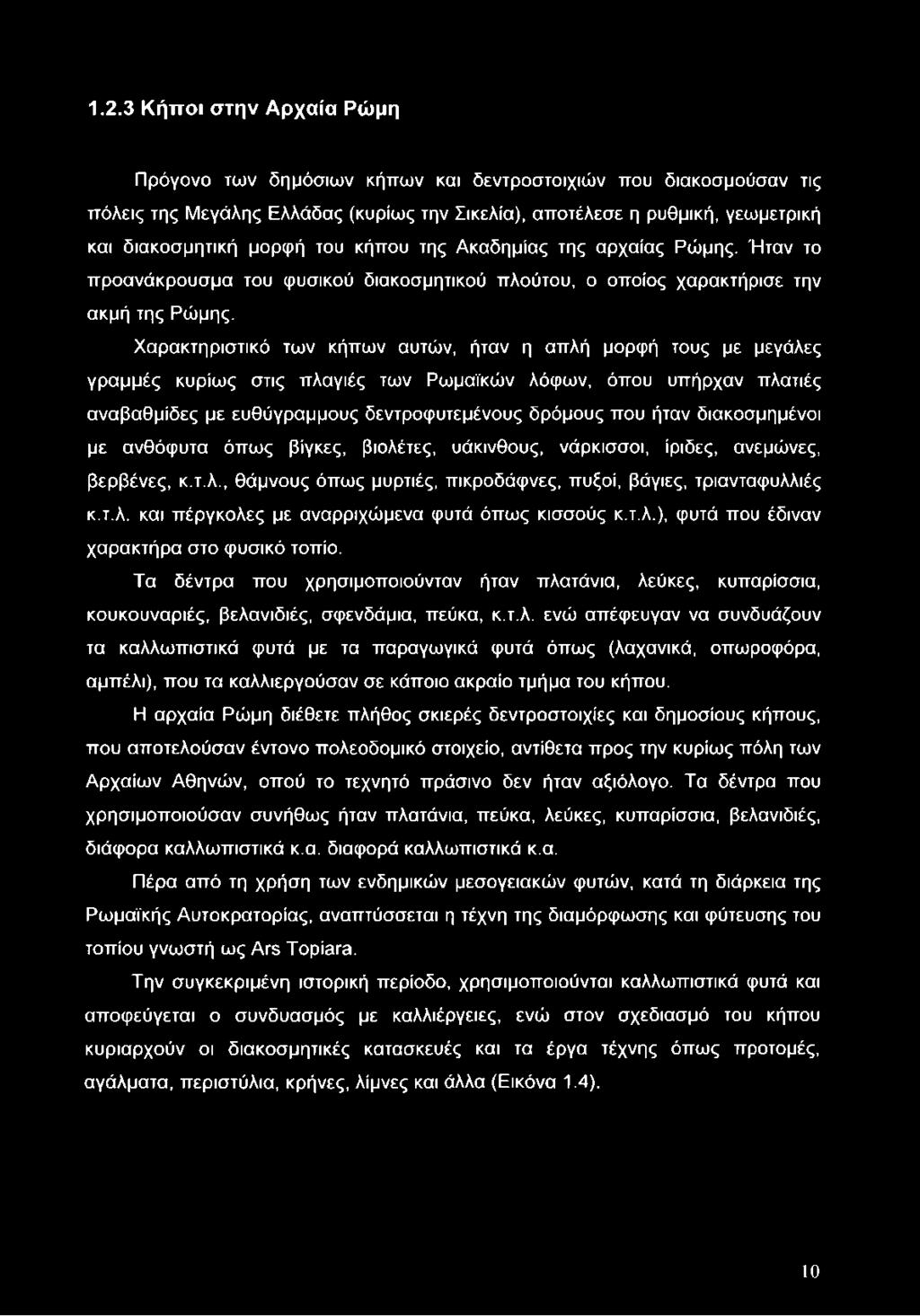 Χαρακτηριστικό των κήπων αυτών, ήταν η απλή μορφή τους με μεγάλες γραμμές κυρίως στις πλαγιές των Ρωμαϊκών λόφων, όπου υπήρχαν πλατιές αναβαθμίδες με ευθύγραμμους δεντροφυτεμένους δρόμους που ήταν