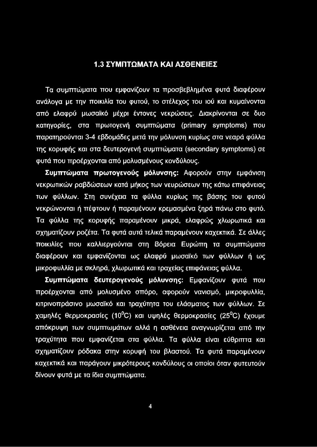 Διακρίνονται σε δυο κατηγορίες, στα πρωτογενή συμπτώματα (primary symptoms) που παρατηρούνται 3-4 εβδομάδες μετά την μόλυνση κυρίως στα νεαρά φύλλα της κορυφής και στα δευτερογενή συμπτώματα