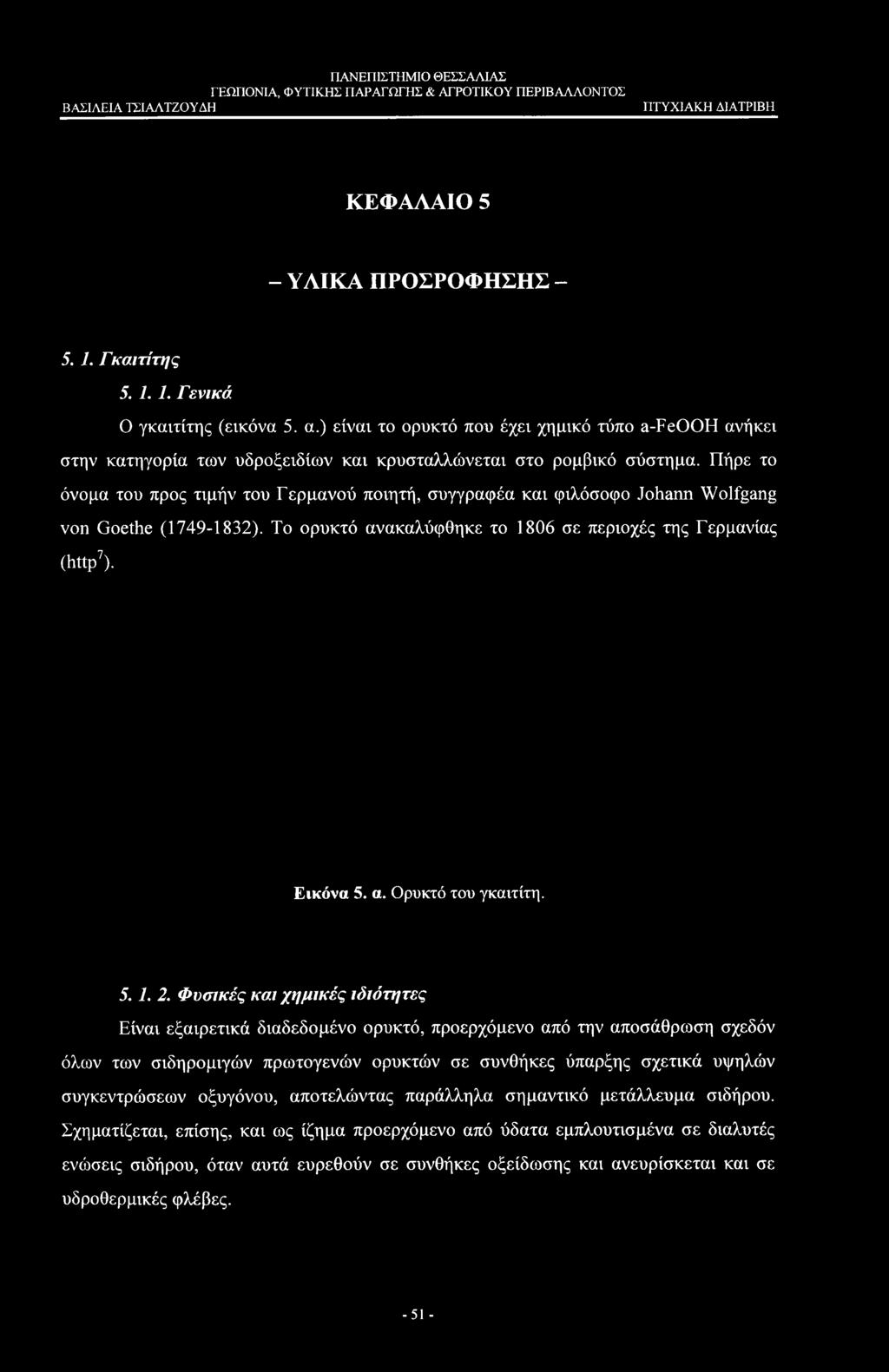 Πήρε το όνομα του προς τιμήν του Γερμανού ποιητή, συγγραφέα και φιλόσοφο Johann Wolfgang von Goethe (1749-1832). To ορυκτό ανακαλύφθηκε το 1806 σε περιοχές της Γερμανίας (http7). Εικόνα 5. α. Ορυκτό του γκαιτίτη.