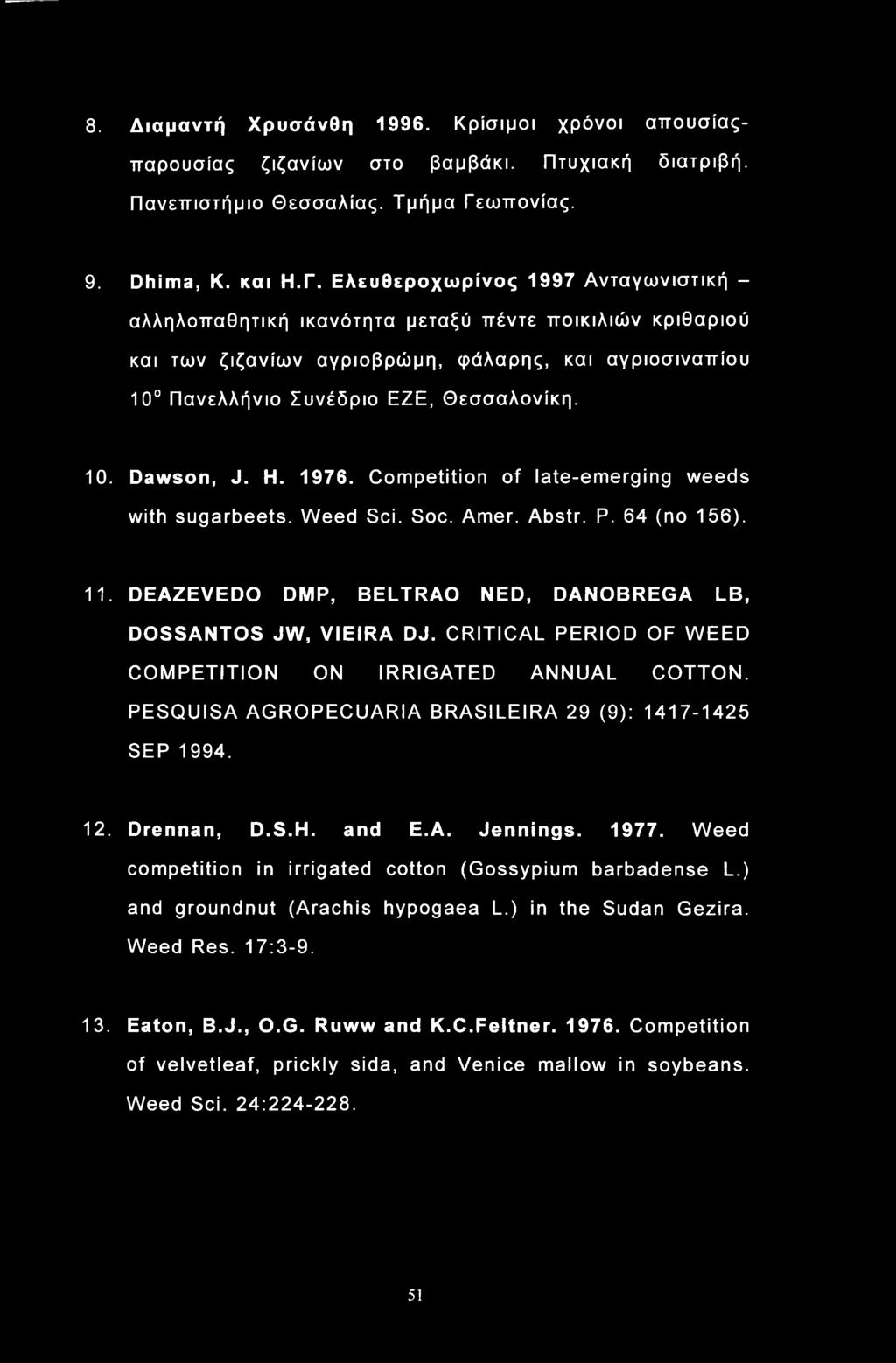 Ελευθεροχωρίνος 1997 Ανταγωνιστική - αλληλοπαθητική ικανότητα μεταξύ πέντε ποικιλιών κριθαριού και των ζιζανίων αγριοβρώμη, φάλαρης, και αγριοσιναπίου 10 Πανελλήνιο Συνέδριο ΕΖΕ, Θεσσαλονίκη. 10. Dawson, J.