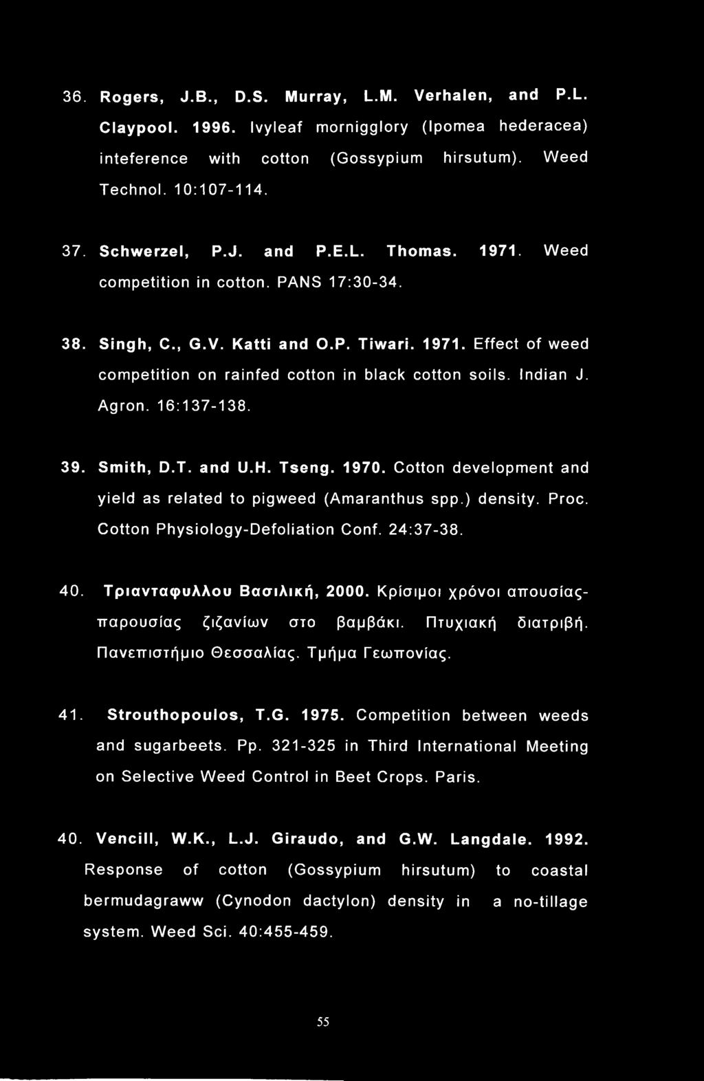 Agron. 16:137-138. 39. Smith, D.T. and U.H. Tseng. 1970. Cotton development and yield as related to pigweed (Amaranthus spp.) density. Proc. Cotton Physiology-Defoliation Conf. 24:37-38. 40.