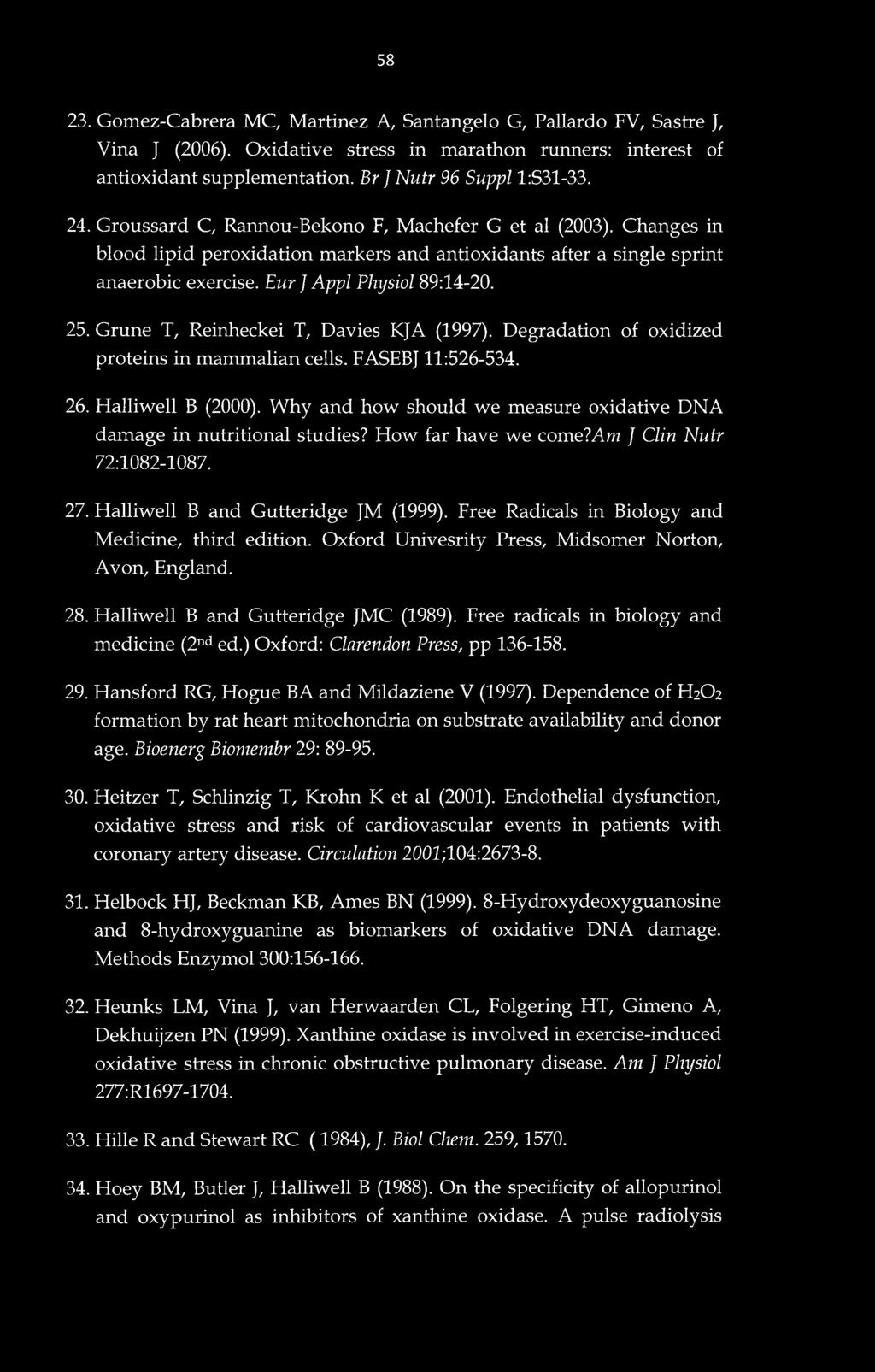 58 23. Gomez-Cabrera MC, Martinez A, Santangelo G, Pallardo FV, Sastre J, Vina J (2006). Oxidative stress in marathon runners: interest of antioxidant supplementation. Br ] Nutr 96 Suppl l:s31-33. 24.