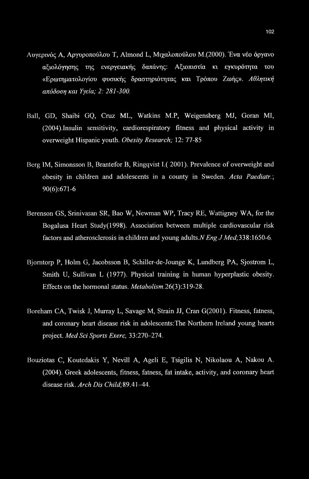 Ball, GD, Shaibi GQ, Cruz ML, Watkins M.P, Weigensberg MJ, Goran MI, (2004).Insulin sensitivity, cardiorespiratory fitness and physical activity in overweight Hispanic youth.