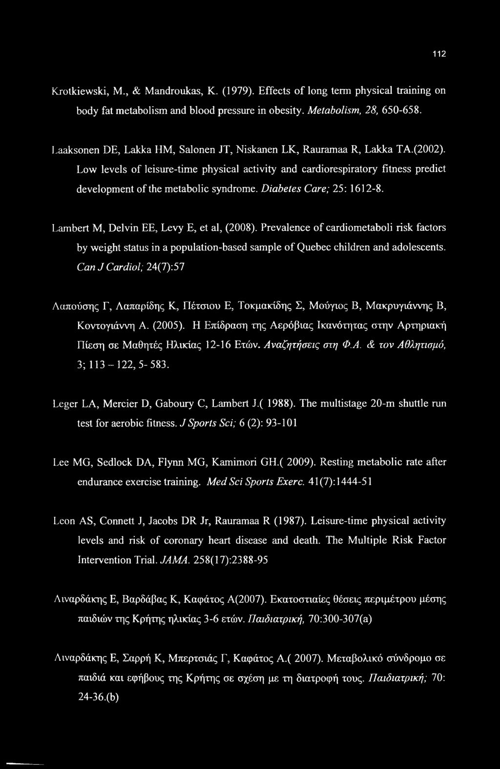 Diabetes Care; 25: 1612-8. Lambert M, Delvin EE, Levy E, et al, (2008). Prevalence of cardiometaboli risk factors by weight status in a population-based sample of Quebec children and adolescents.