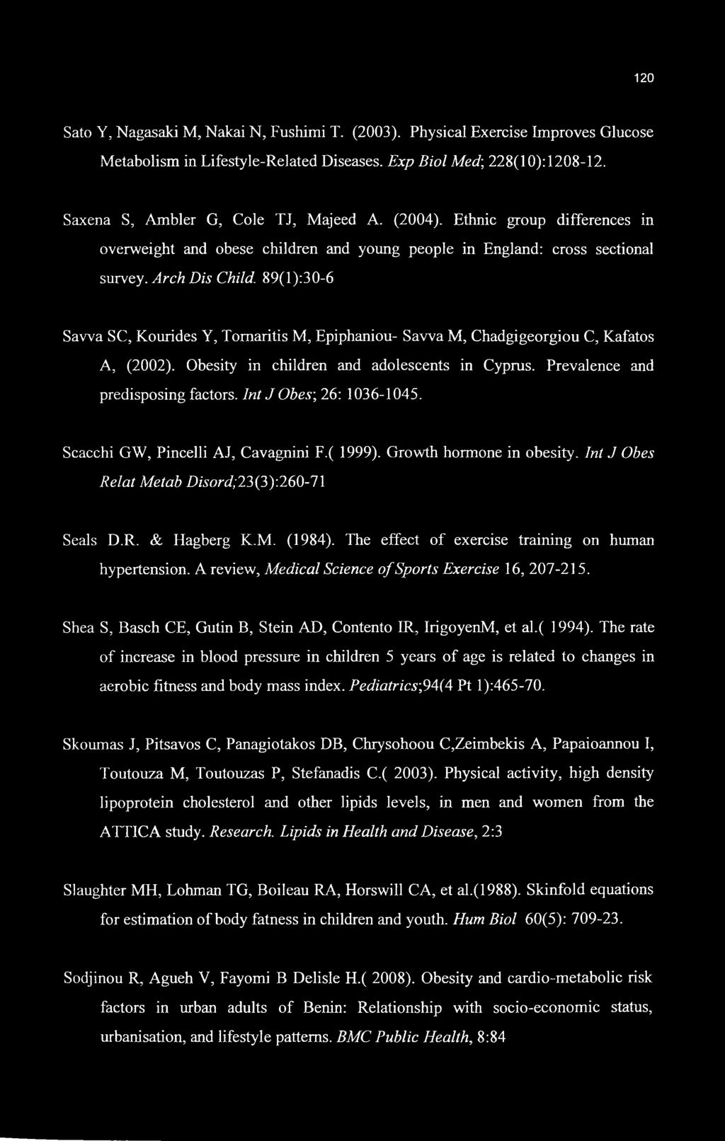 89(l):30-6 Savva SC, Kourides Y, Tomaritis M, Epiphaniou- Savva M, Chadgigeorgiou C, Kafatos A, (2002). Obesity in children and adolescents in Cyprus. Prevalence and predisposing factors.