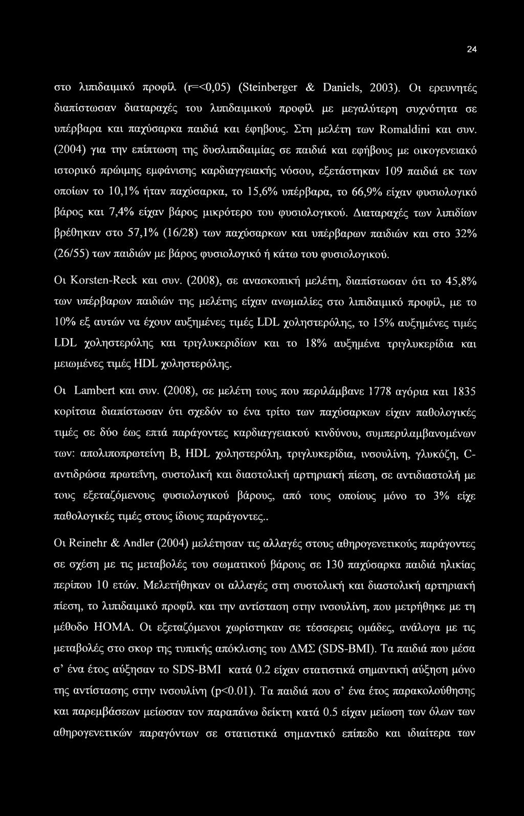 (2004) για την επίπτωση της δυσλιπιδαιμίας σε παιδιά και εφήβους με οικογενειακό ιστορικό πρώιμης εμφάνισης καρδιαγγειακής νόσου, εξετάστηκαν 109 παιδιά εκ των οποίων το 10,1% ήταν παχύσαρκα, το