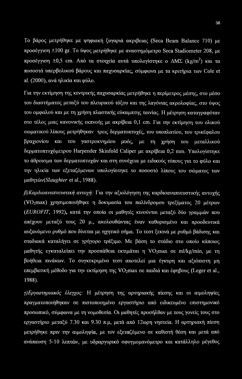 Για την εκτίμηση της κεντρικής παχυσαρκίας μετρήθηκε η περίμετρος μέσης, στο μέσο του διαστήματος μεταξύ του πλευρικού τόξου και της λαγόνιας ακρολοφίας, στο ύψος του ομφαλού και με τη χρήση