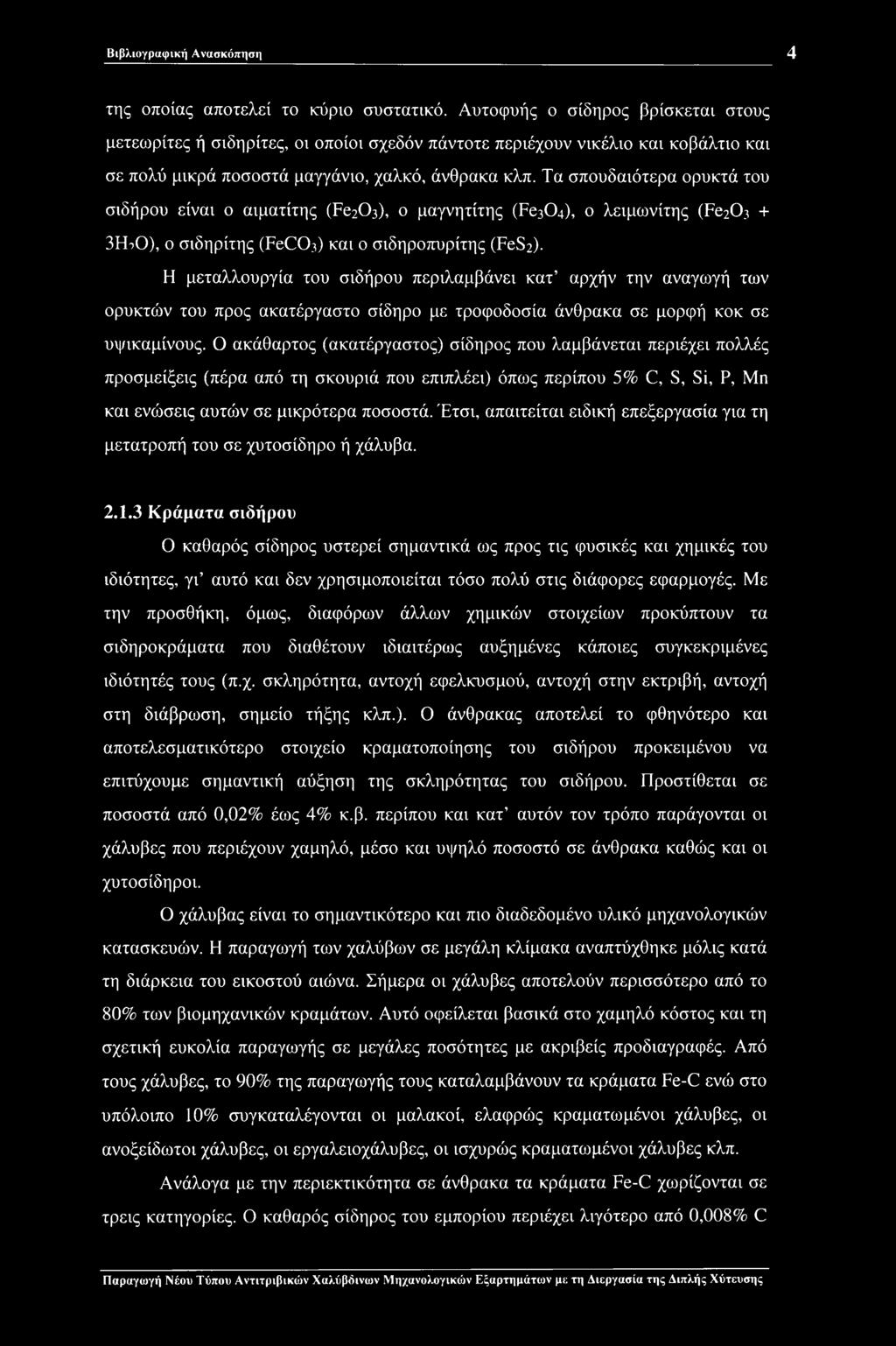 Τα σπουδαιότερα ορυκτά του σιδήρου είναι ο αιματίτης (Fe20j), ο μαγνητίτης (FesO.*), ο λειμωνίτης (Fe2C>3 + 3FFO), ο σιδηρίτης (FeCCTi) και ο σιδηροπυρίτης (FeS2).